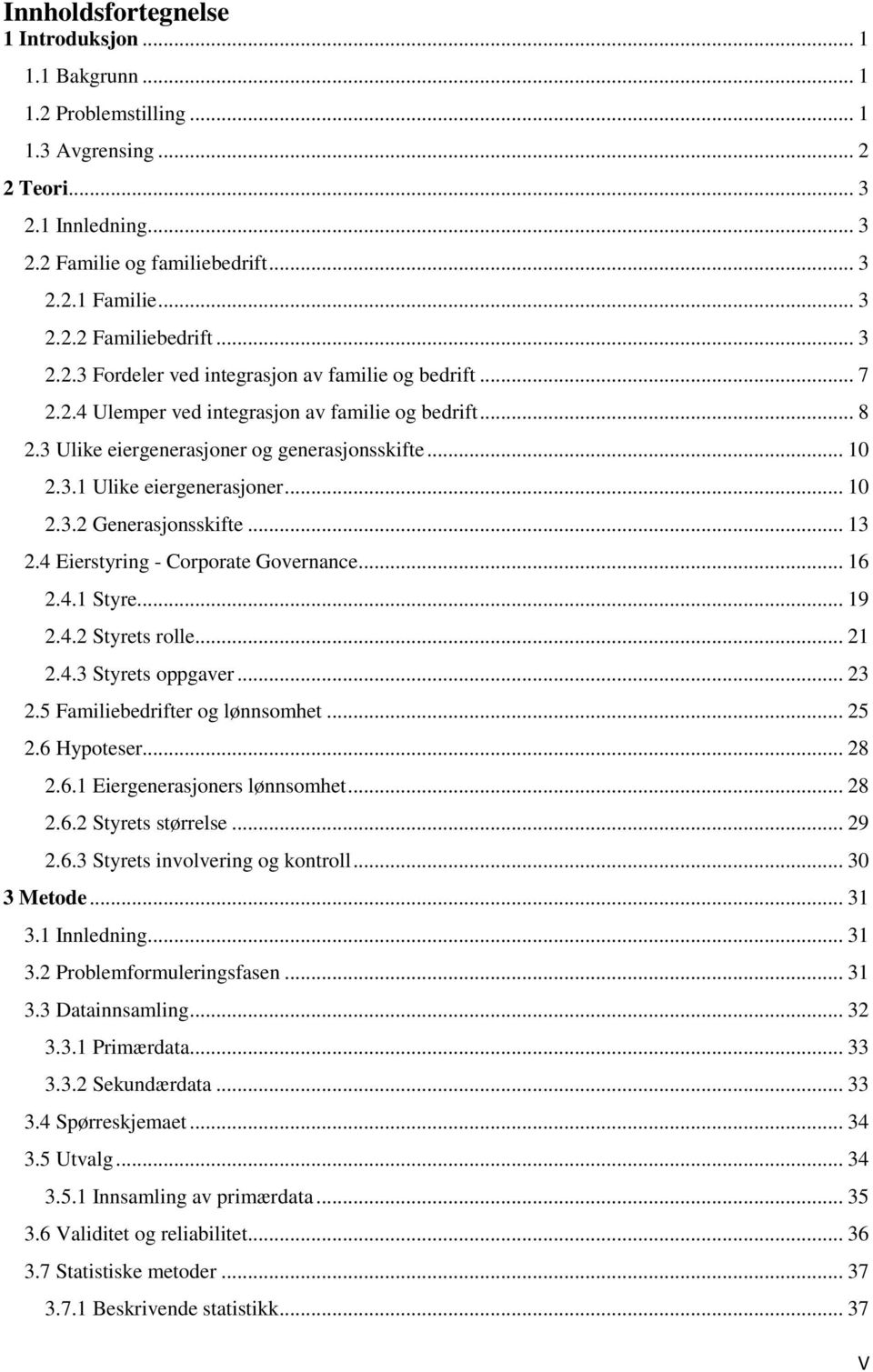 .. 10 2.3.2 Generasjonsskifte... 13 2.4 Eierstyring - Corporate Governance... 16 2.4.1 Styre... 19 2.4.2 Styrets rolle... 21 2.4.3 Styrets oppgaver... 23 2.5 Familiebedrifter og lønnsomhet... 25 2.