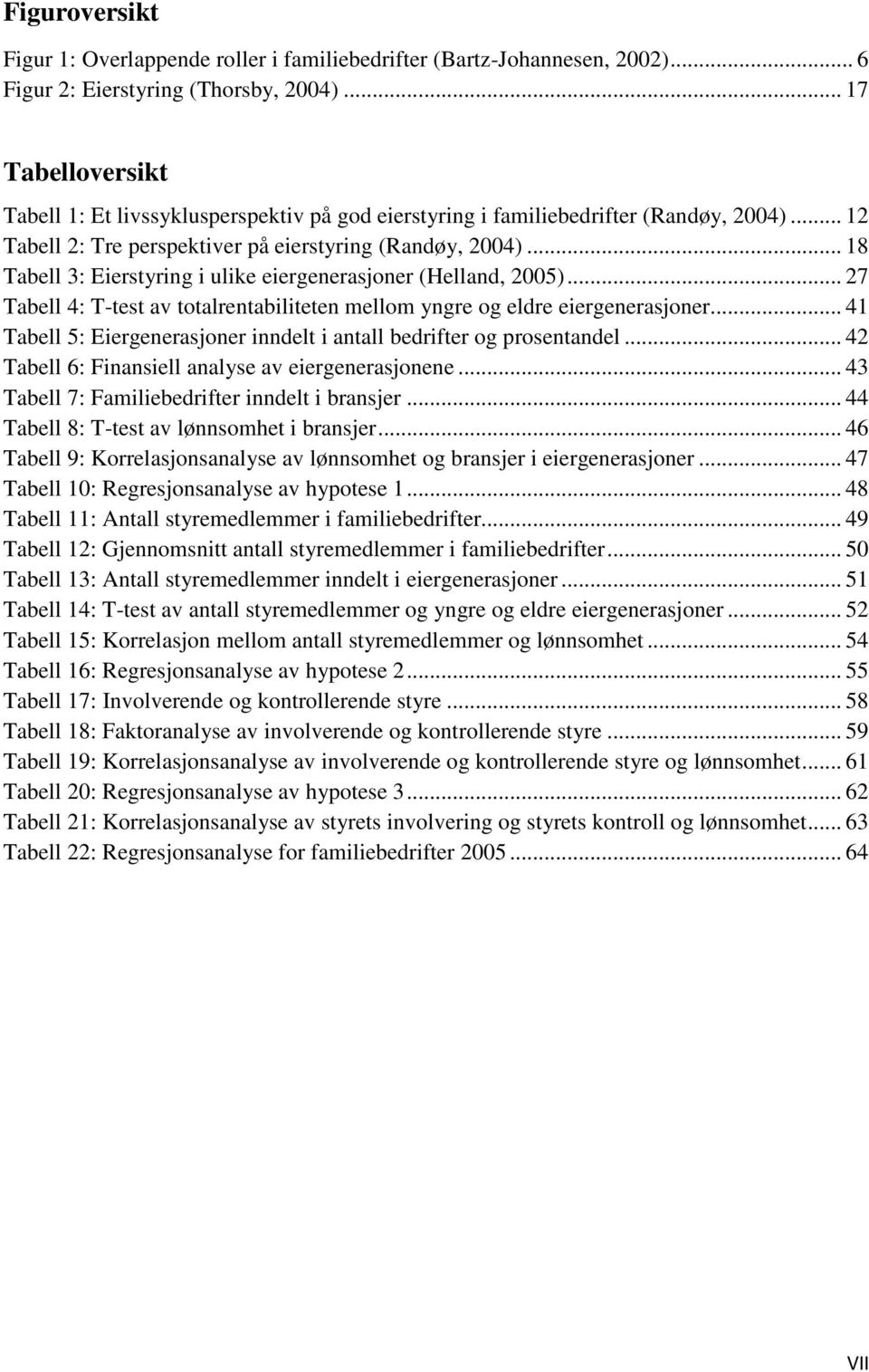 .. 18 Tabell 3: Eierstyring i ulike eiergenerasjoner (Helland, 2005)... 27 Tabell 4: T-test av totalrentabiliteten mellom yngre og eldre eiergenerasjoner.