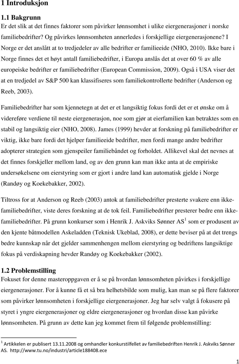 Ikke bare i Norge finnes det et høyt antall familiebedrifter, i Europa anslås det at over 60 % av alle europeiske bedrifter er familiebedrifter (European Commission, 2009).