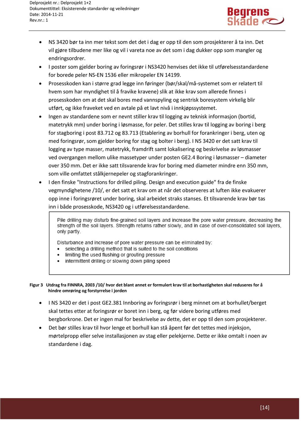 Prosesskoden kan i større grad legge inn føringer (bør/skal/må systemet som er relatert til hvem som har myndighet til å fravike kravene) slik at ikke krav som allerede finnes i prosesskoden om at