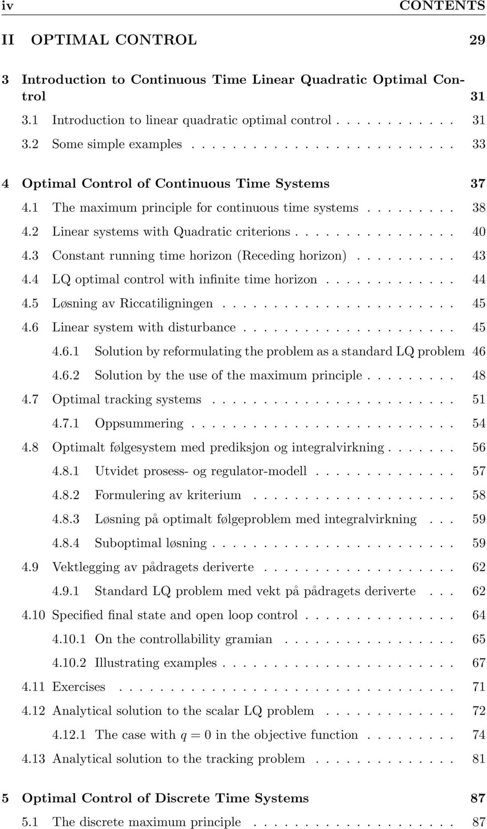 3 Constant running time horizon (Receding horizon).......... 43 4.4 LQ optimal control with infinite time horizon............. 44 4.5 Løsning av Riccatiligningen....................... 45 4.