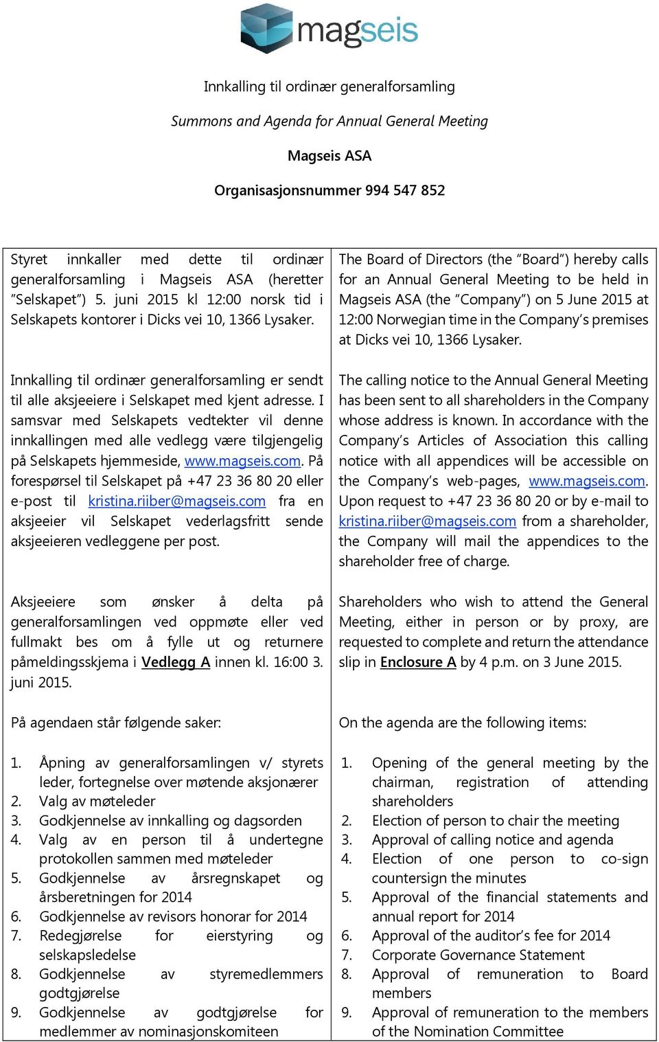Innkalling til ordinær generalforsamling er sendt til alle aksjeeiere i Selskapet med kjent adresse.