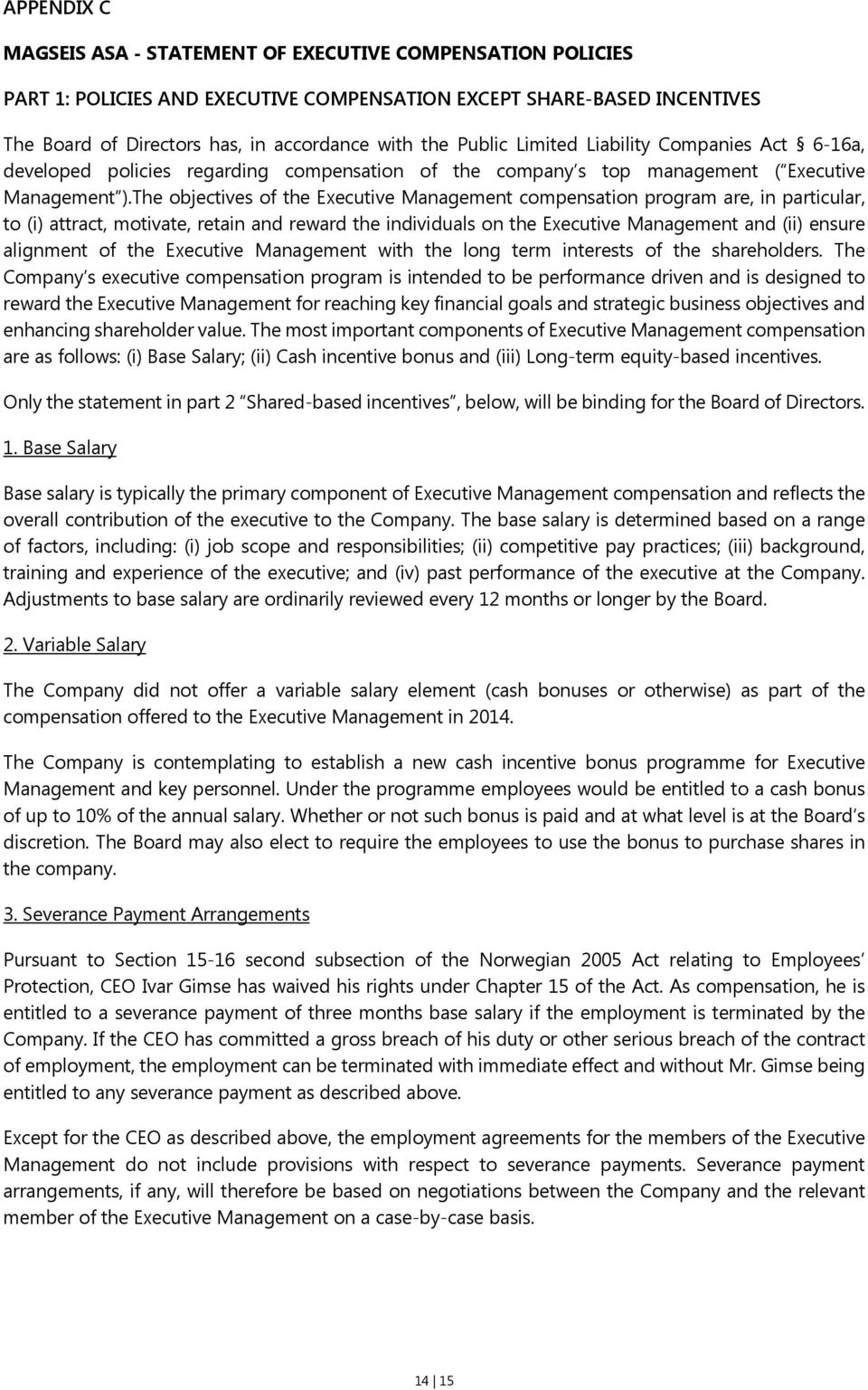 The objectives of the Executive Management compensation program are, in particular, to (i) attract, motivate, retain and reward the individuals on the Executive Management and (ii) ensure alignment