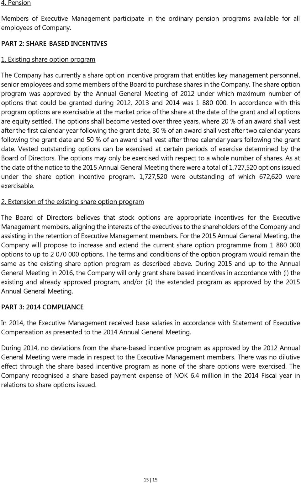 the Company. The share option program was approved by the Annual General Meeting of 2012 under which maximum number of options that could be granted during 2012, 2013 and 2014 was 1 880 000.