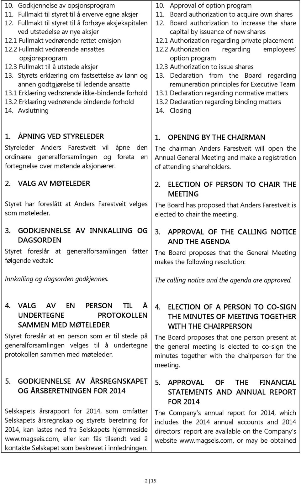 Styrets erklæring om fastsettelse av lønn og annen godtgjørelse til ledende ansatte 13.1 Erklæring vedrørende ikke-bindende forhold 13.2 Erklæring vedrørende bindende forhold 14. Avslutning 10.
