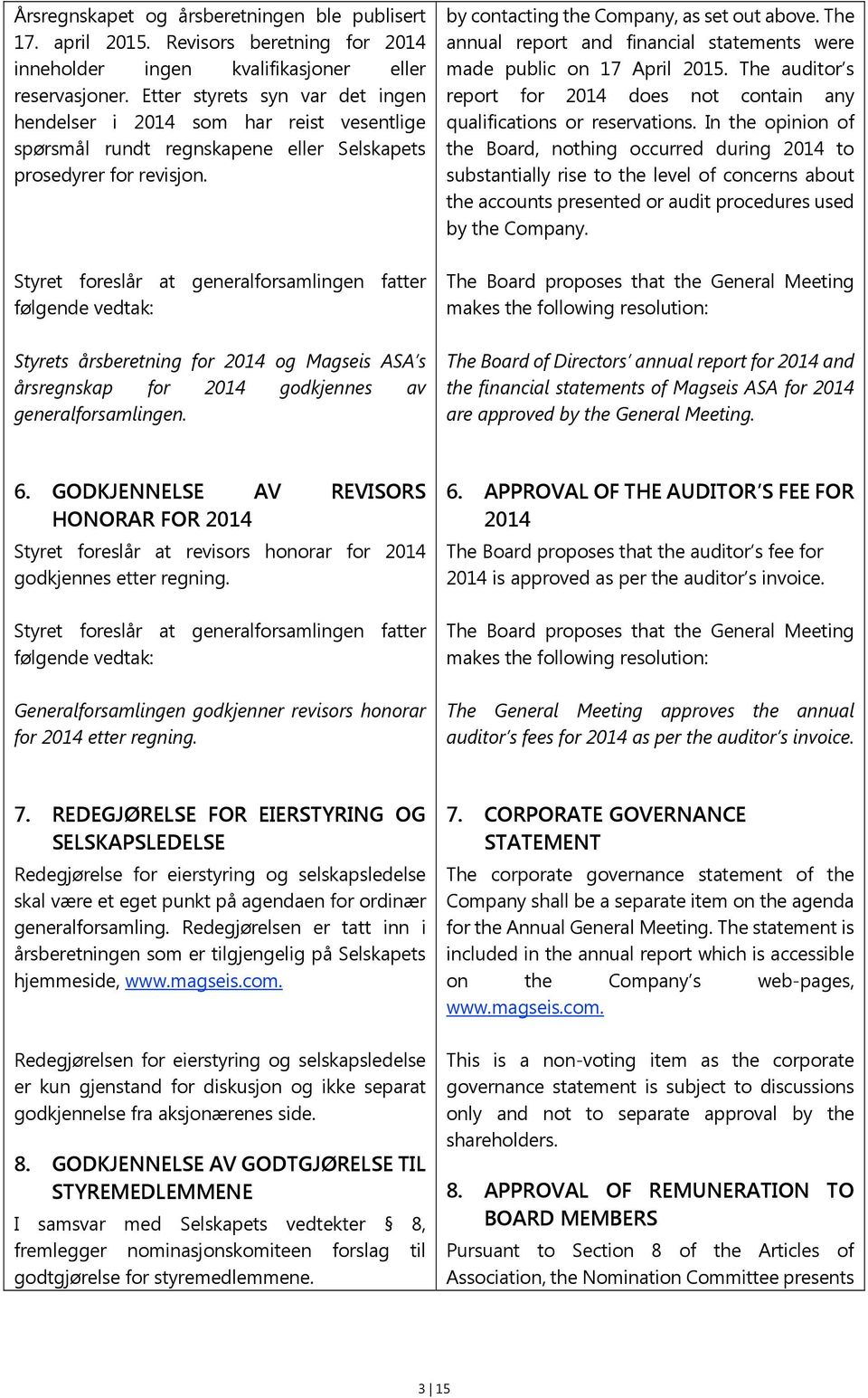 Styret foreslår at generalforsamlingen fatter følgende vedtak: Styrets årsberetning for 2014 og Magseis ASA s årsregnskap for 2014 godkjennes av generalforsamlingen.