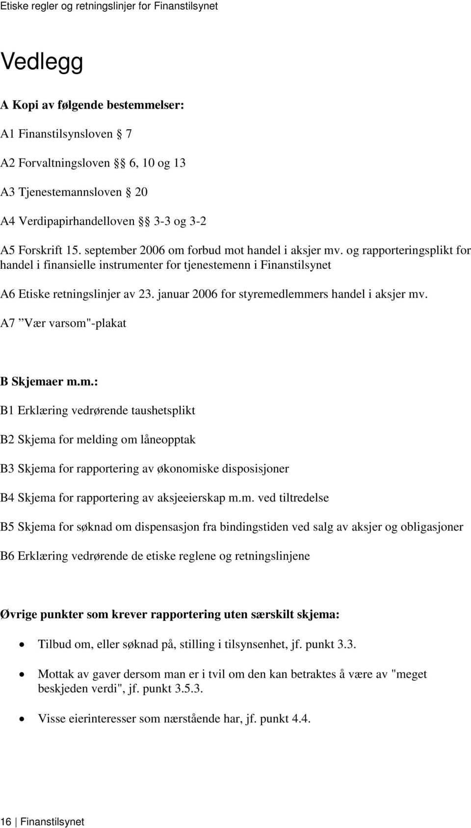 januar 2006 for styremedlemmers handel i aksjer mv. A7 Vær varsom"-plakat B Skjemaer m.m.: B1 Erklæring vedrørende taushetsplikt B2 Skjema for melding om låneopptak B3 Skjema for rapportering av økonomiske disposisjoner B4 Skjema for rapportering av aksjeeierskap m.