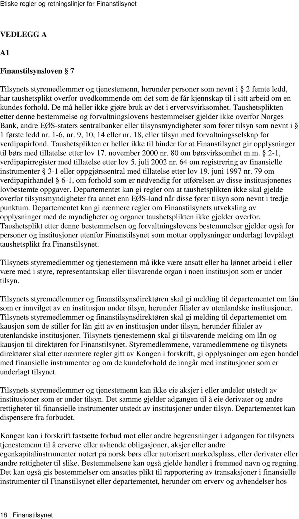 Taushetsplikten etter denne bestemmelse og forvaltningslovens bestemmelser gjelder ikke overfor Norges Bank, andre EØS-staters sentralbanker eller tilsynsmyndigheter som fører tilsyn som nevnt i 1