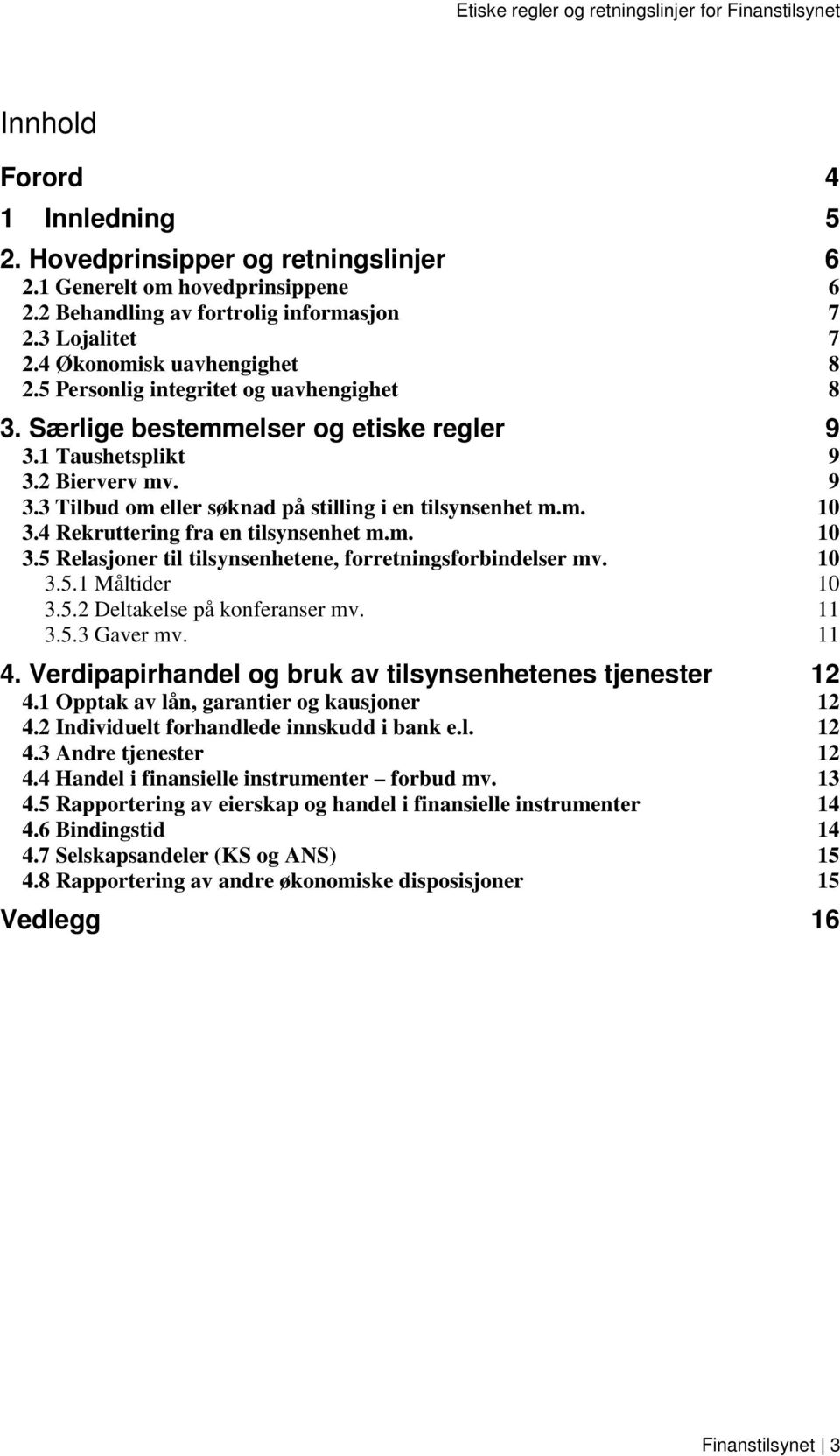 4 Rekruttering fra en tilsynsenhet m.m. 10 3.5 Relasjoner til tilsynsenhetene, forretningsforbindelser mv. 10 3.5.1 Måltider 10 3.5.2 Deltakelse på konferanser mv. 11 3.5.3 Gaver mv. 11 4.