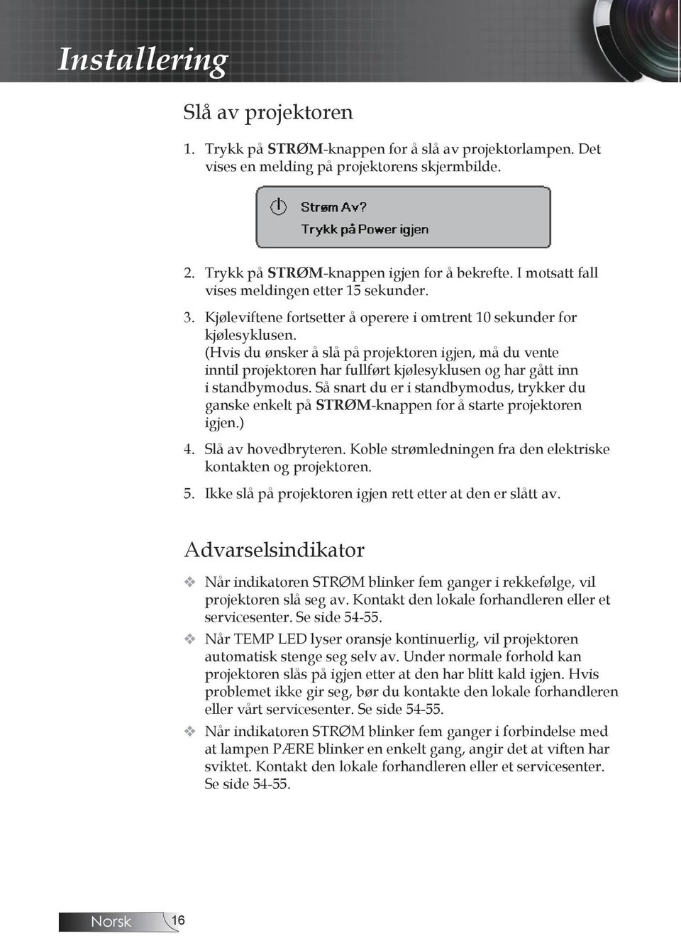 . (Hvis du ønsker å slå på projektoren igjen, må du vente inntil projektoren har fullført kjølesyklusen og har gått inn i standbymodus.