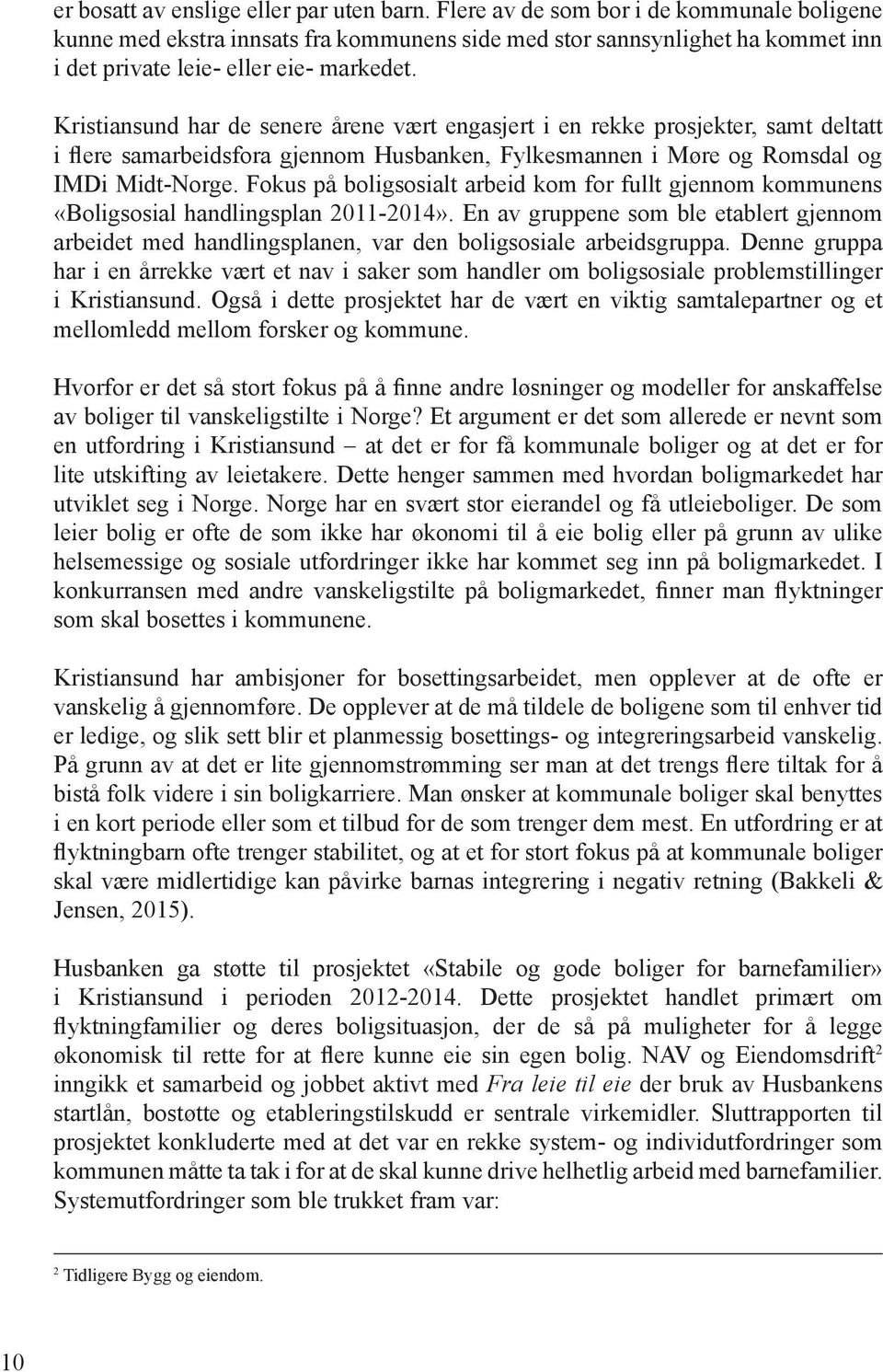 Kristiansund har de senere årene vært engasjert i en rekke prosjekter, samt deltatt i flere samarbeidsfora gjennom Husbanken, Fylkesmannen i Møre og Romsdal og IMDi Midt-Norge.