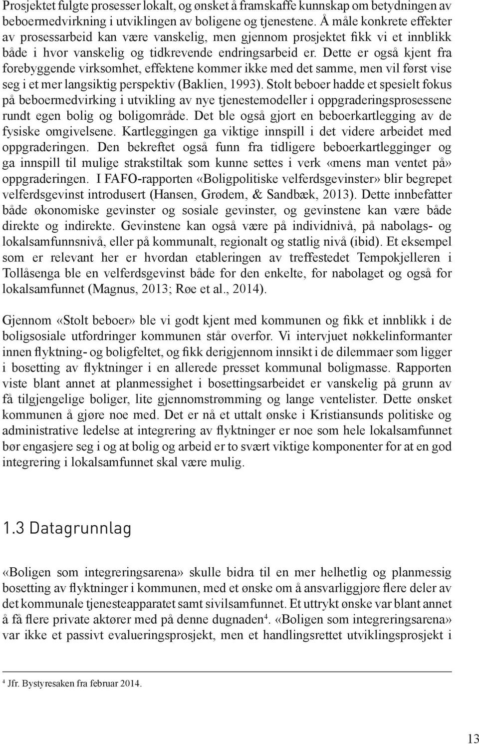 Dette er også kjent fra forebyggende virksomhet, effektene kommer ikke med det samme, men vil først vise seg i et mer langsiktig perspektiv (Baklien, 1993).