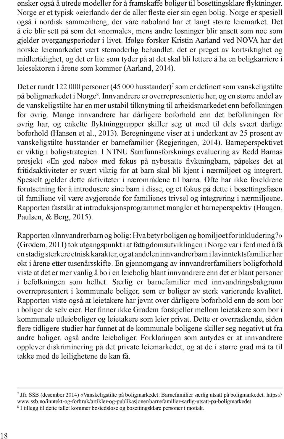 Det å eie blir sett på som det «normale», mens andre løsninger blir ansett som noe som gjelder overgangsperioder i livet.