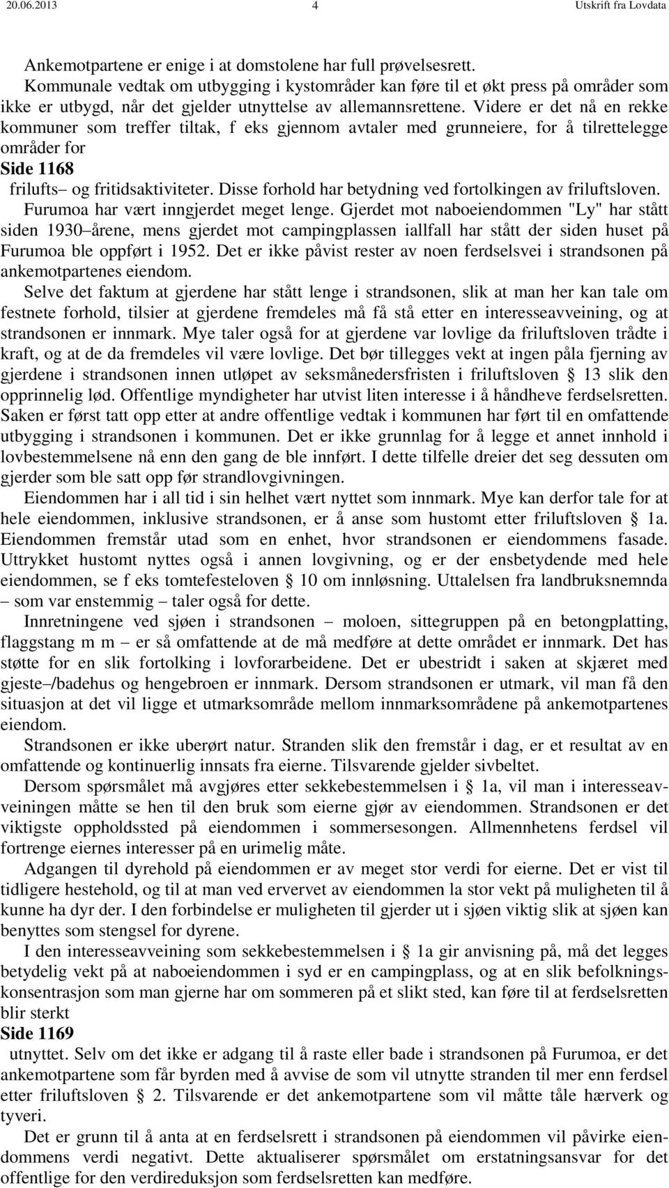 Videre er det nå en rekke kommuner som treffer tiltak, f eks gjennom avtaler med grunneiere, for å tilrettelegge områder for Side 1168 frilufts og fritidsaktiviteter.