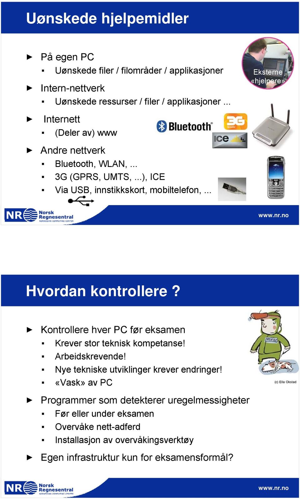 .. Hvordan kontrollere? Kontrollere hver PC før eksamen Krever stor teknisk kompetanse! Arbeidskrevende! Nye tekniske utviklinger krever endringer!