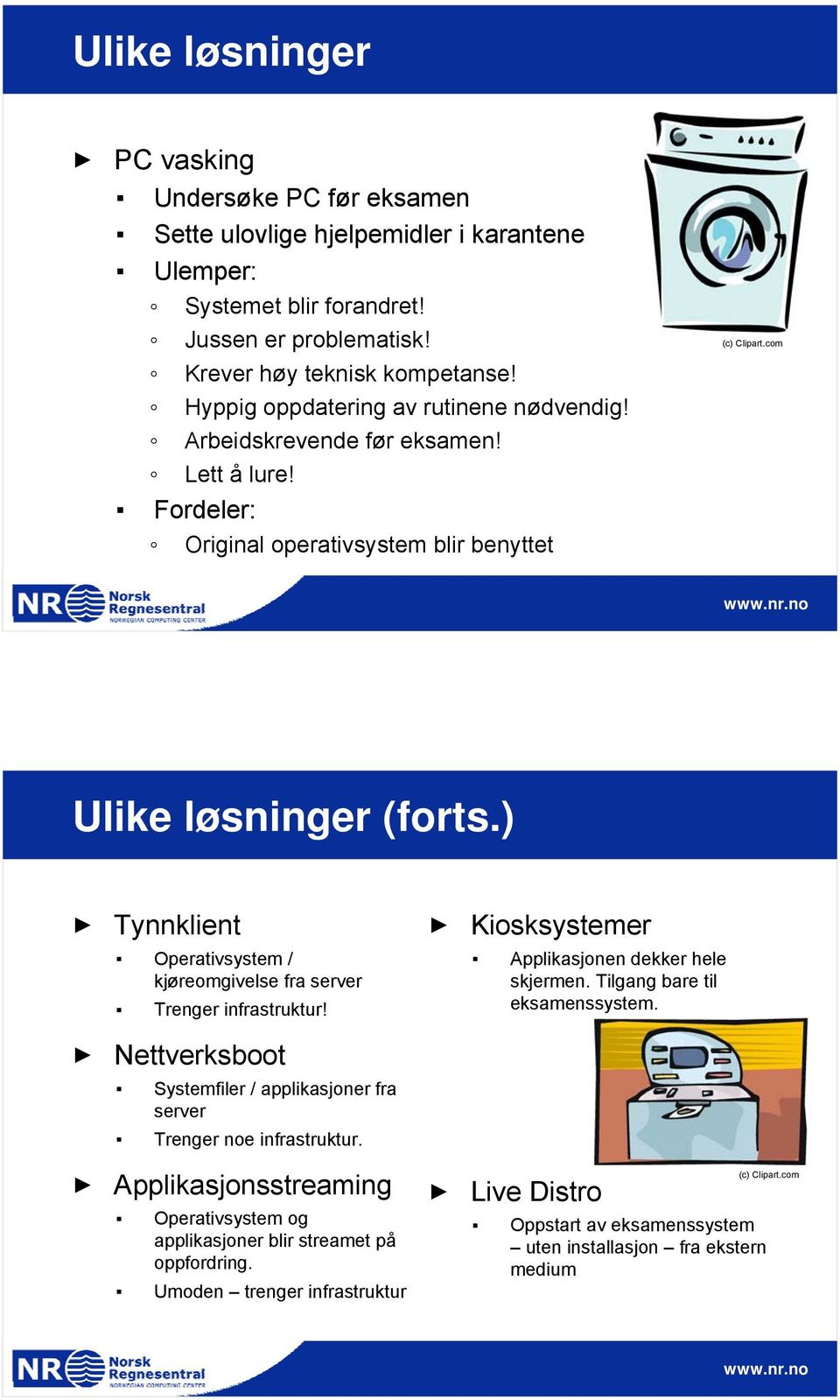 ) Tynnklient Kiosksystemer Operativsystem / kjøreomgivelse fra server Trenger infrastruktur! Applikasjonen dekker hele skjermen. Tilgang bare til eksamenssystem.