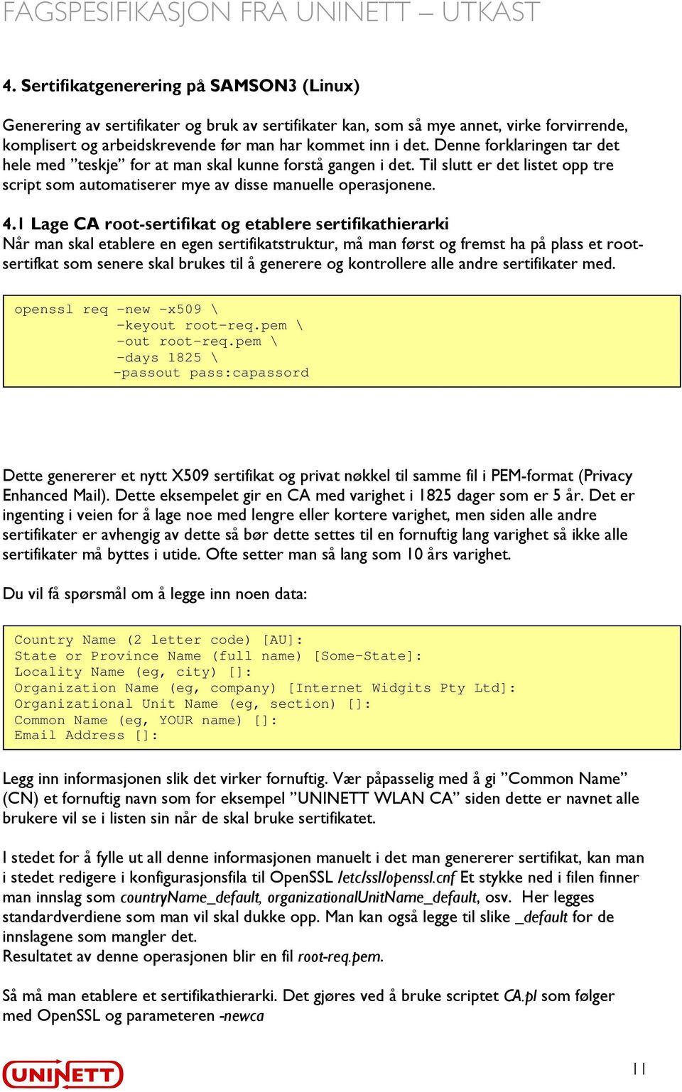 1 Lage CA root-sertifikat og etablere sertifikathierarki Når man skal etablere en egen sertifikatstruktur, må man først og fremst ha på plass et rootsertifkat som senere skal brukes til å generere og