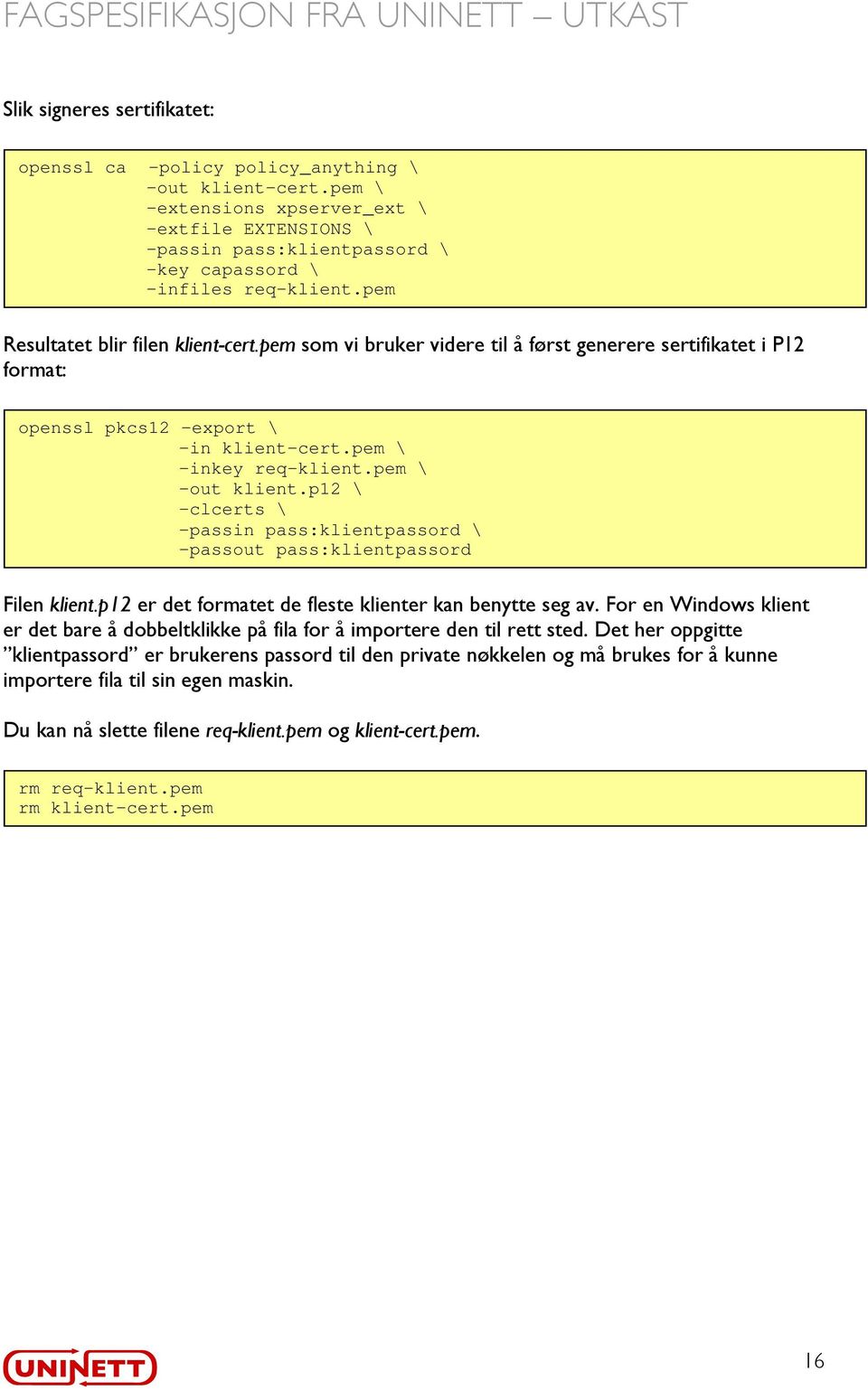 pem som vi bruker videre til å først generere sertifikatet i P12 format: openssl pkcs12 -export \ -in klient-cert.pem \ -inkey req-klient.pem \ -out klient.