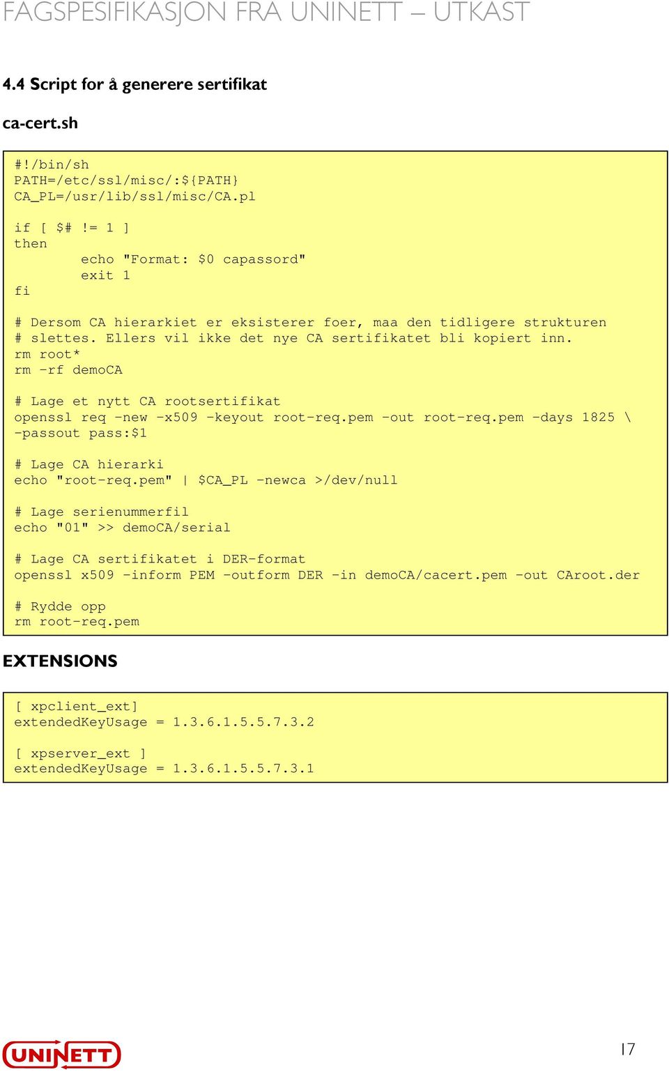 rm root* rm -rf democa # Lage et nytt CA rootsertifikat openssl req -new -x509 -keyout root-req.pem -out root-req.pem -days 1825 \ -passout pass:$1 # Lage CA hierarki echo "root-req.