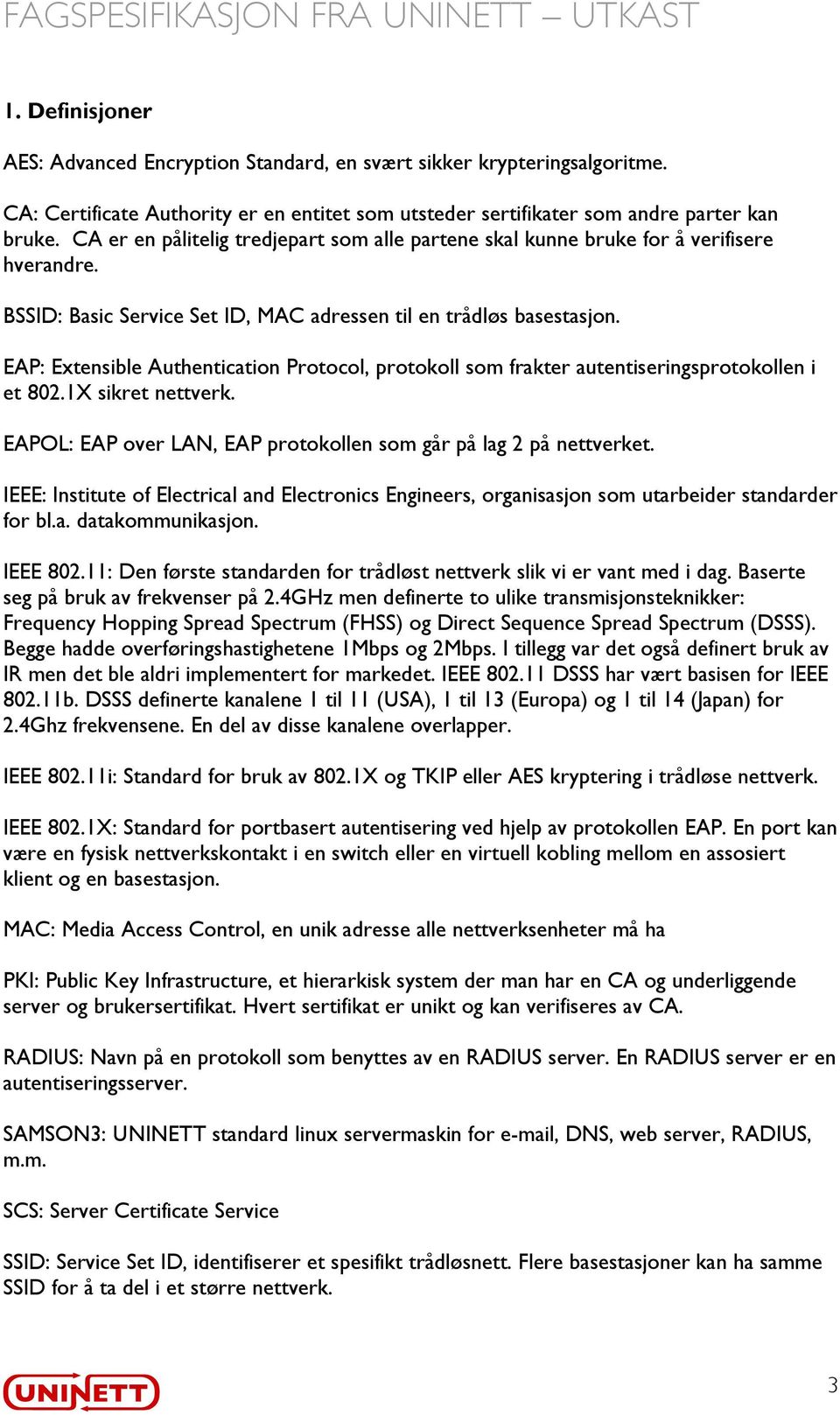 EAP: Extensible Authentication Protocol, protokoll som frakter autentiseringsprotokollen i et 802.1X sikret nettverk. EAPOL: EAP over LAN, EAP protokollen som går på lag 2 på nettverket.