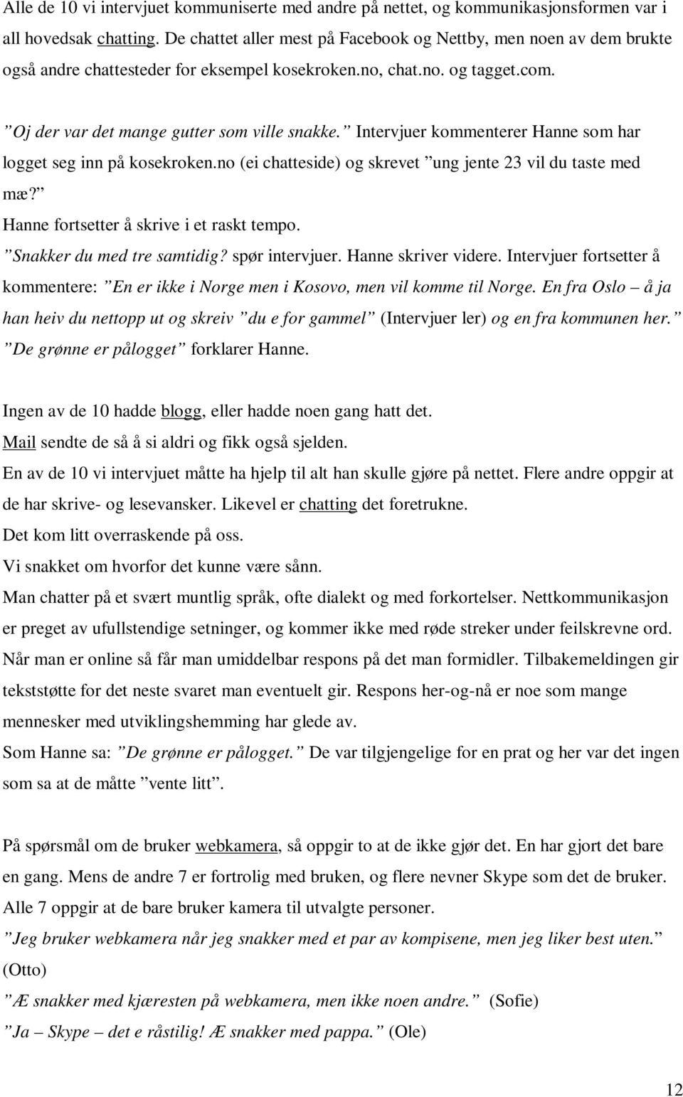 Intervjuer kommenterer Hanne som har logget seg inn på kosekroken.no (ei chatteside) og skrevet ung jente 23 vil du taste med mæ? Hanne fortsetter å skrive i et raskt tempo.