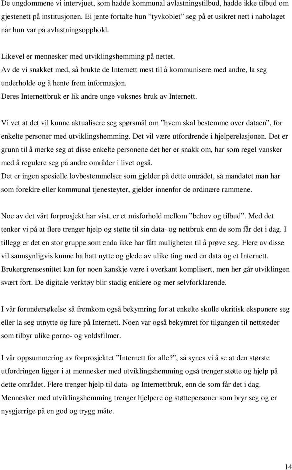 Av de vi snakket med, så brukte de Internett mest til å kommunisere med andre, la seg underholde og å hente frem informasjon. Deres Internettbruk er lik andre unge voksnes bruk av Internett.