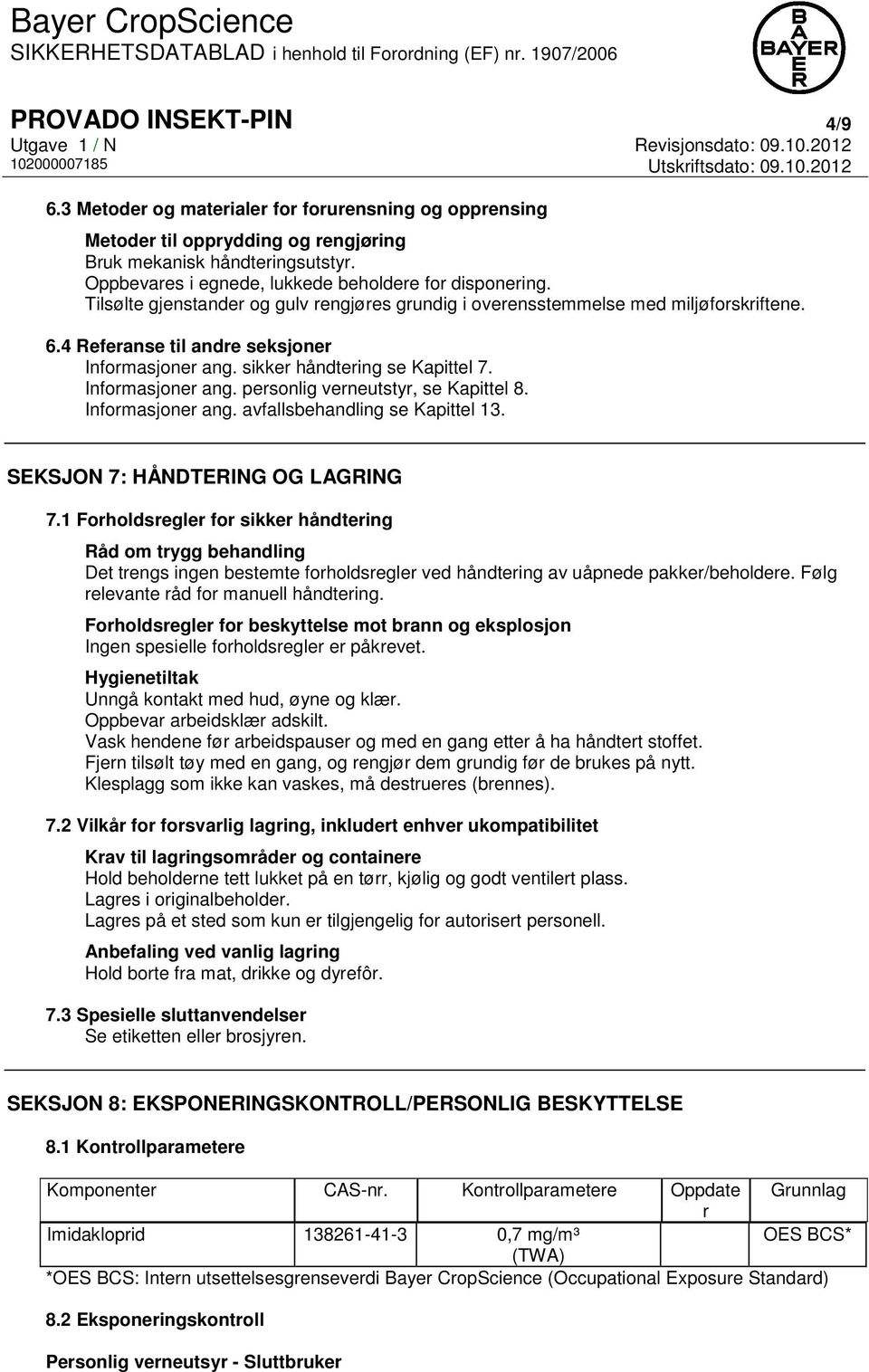 sikker håndtering se Kapittel 7. Informasjoner ang. personlig verneutstyr, se Kapittel 8. Informasjoner ang. avfallsbehandling se Kapittel 13. SEKSJON 7: HÅNDTERING OG LAGRING 7.