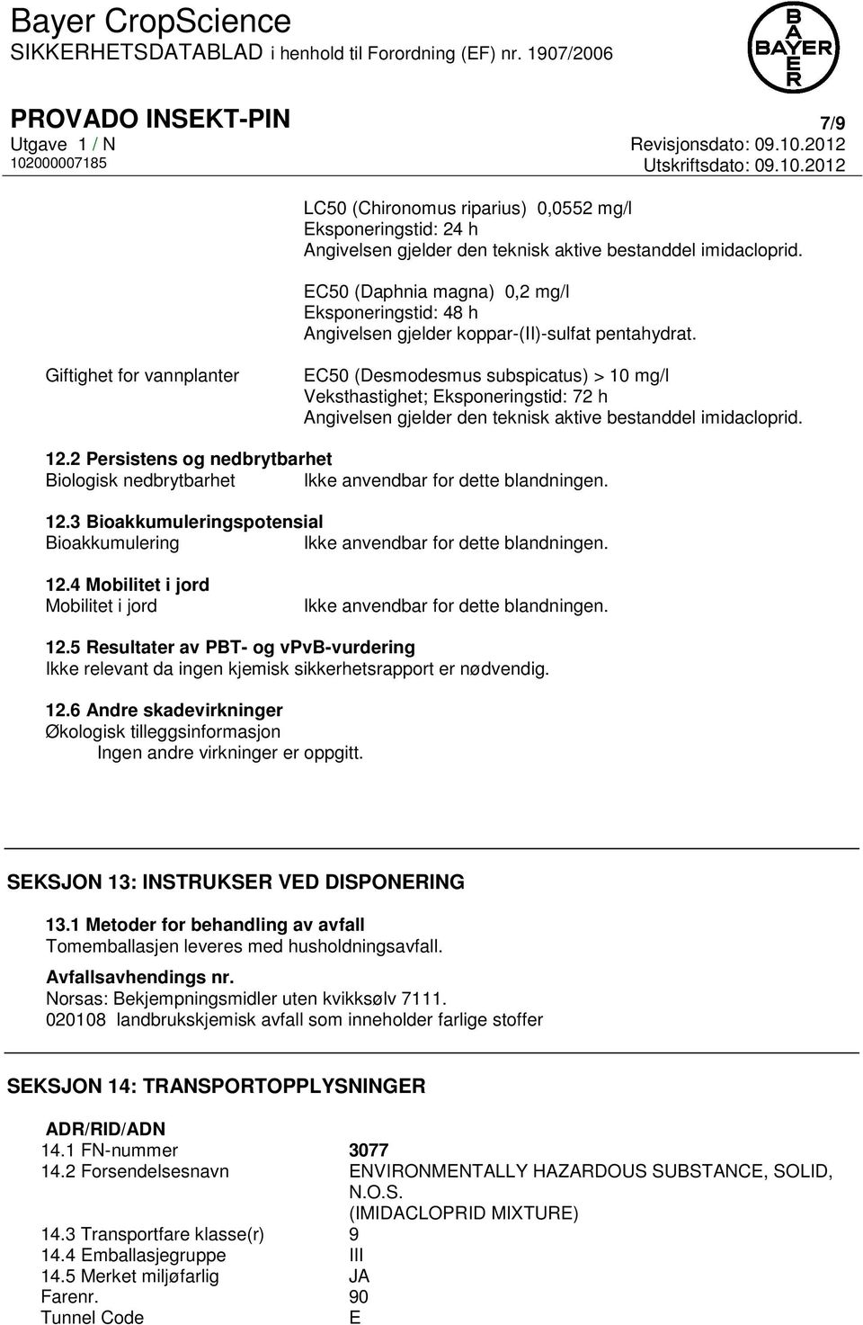 Giftighet for vannplanter EC50 (Desmodesmus subspicatus) > 10 mg/l Veksthastighet; Eksponeringstid: 72 h Angivelsen gjelder den teknisk aktive bestanddel imidacloprid. 12.