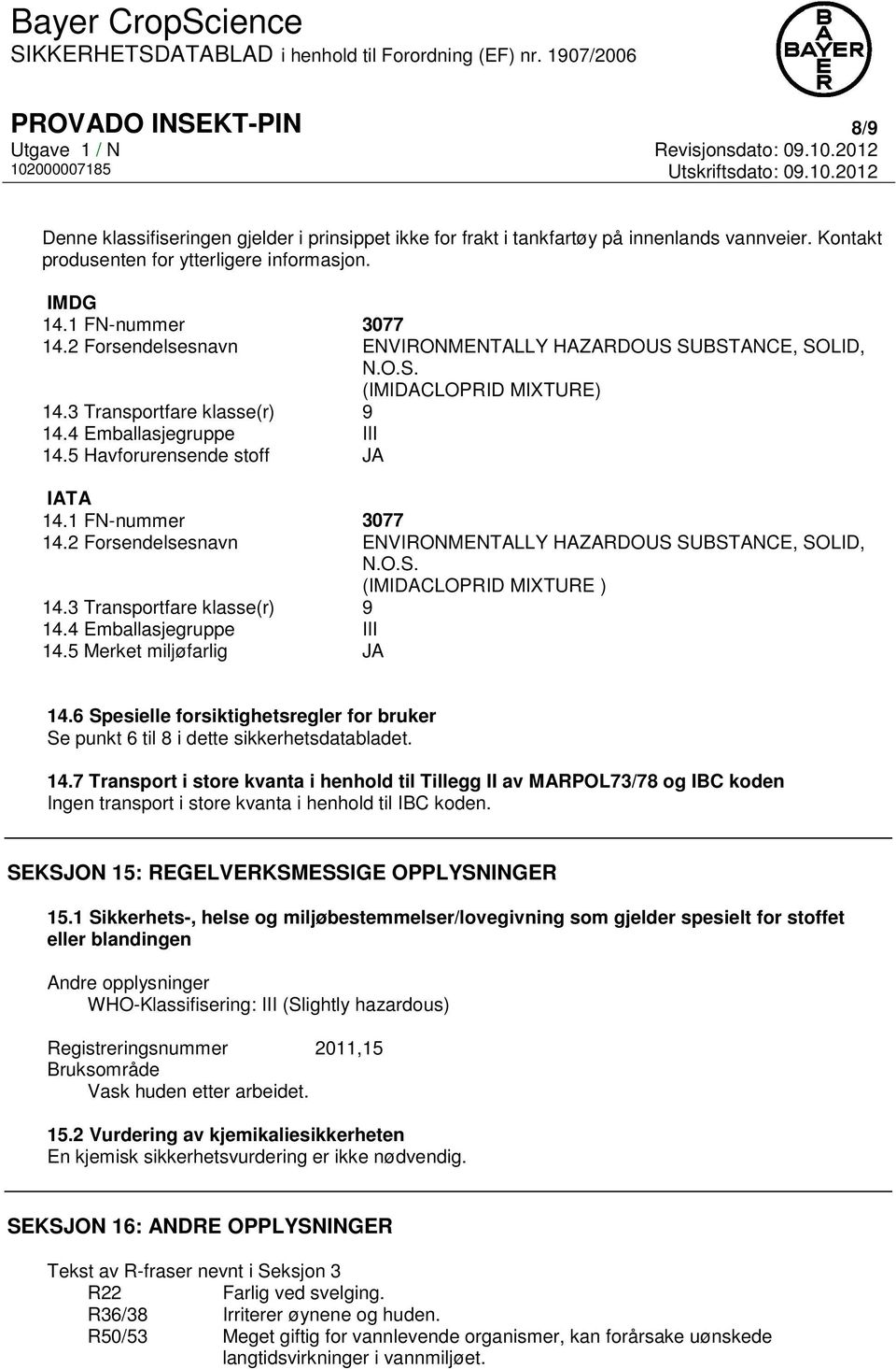 1 FN-nummer 3077 14.2 Forsendelsesnavn ENVIRONMENTALLY HAZARDOUS SUBSTANCE, SOLID, N.O.S. (IMIDACLOPRID MIXTURE ) 14.3 Transportfare klasse(r) 9 14.4 Emballasjegruppe III 14.