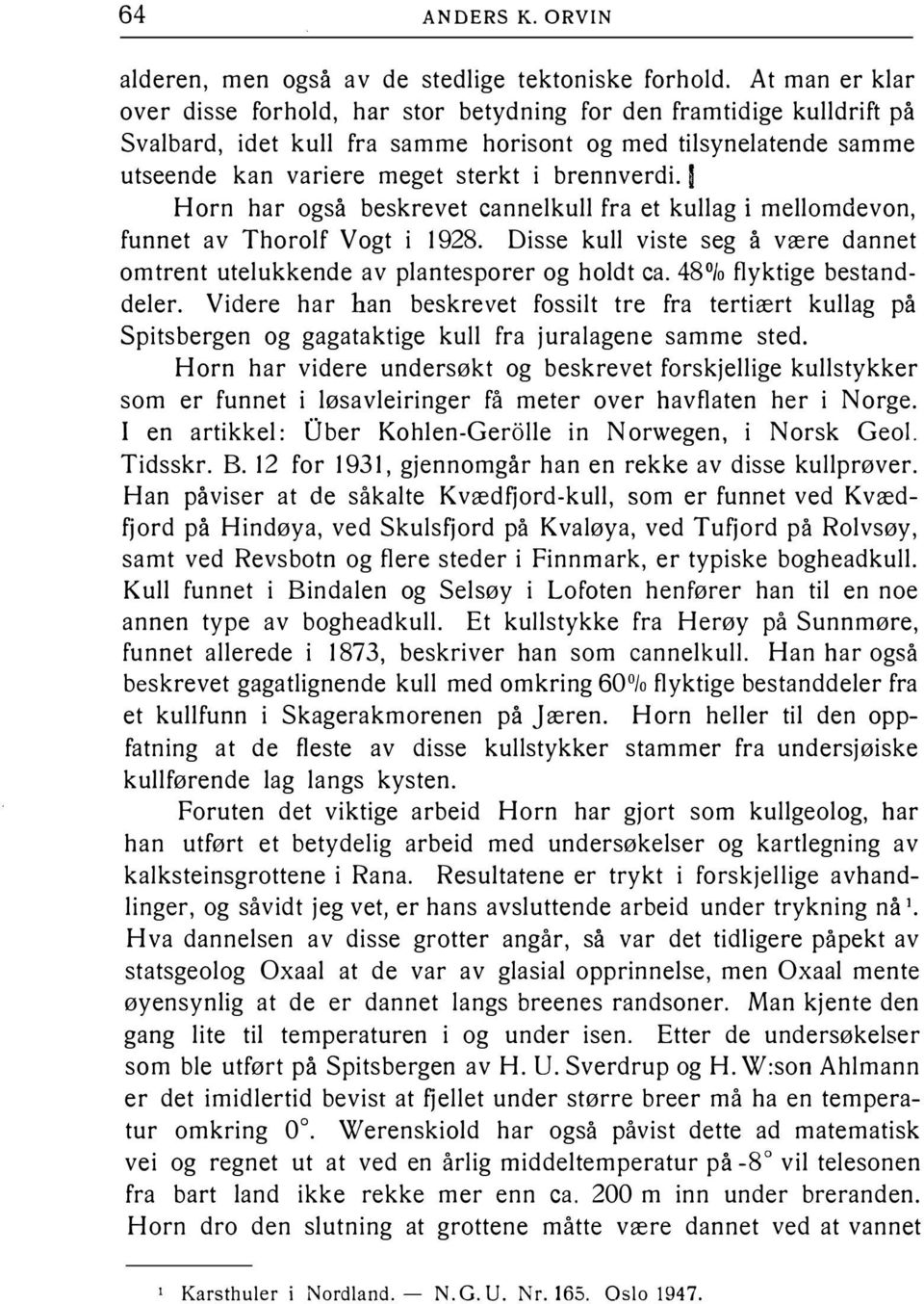 l Horn har også beskrevet cannelkull fra et kullag i mellomdevon, funnet av Thorolf Vogt i 1928. Disse kull viste seg å være dannet omtrent utelukkende av plantesporer og holdt ca.