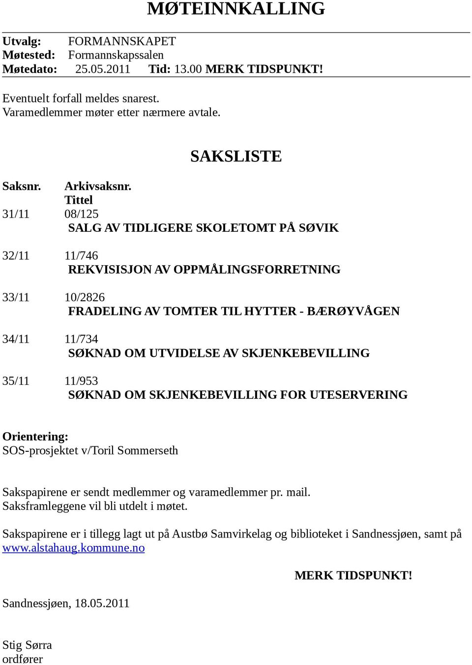 Tittel 31/11 08/125 SALG AV TIDLIGERE SKOLETOMT PÅ SØVIK 32/11 11/746 REKVISISJON AV OPPMÅLINGSFORRETNING 33/11 10/2826 FRADELING AV TOMTER TIL HYTTER - BÆRØYVÅGEN 34/11 11/734 SØKNAD OM UTVIDELSE AV