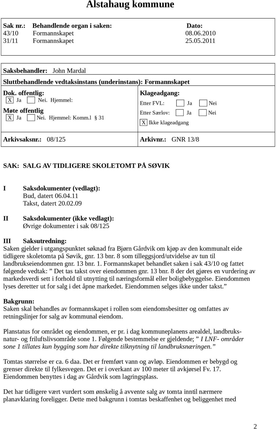 l 31 Klageadgang: Etter FVL: Ja Nei Etter Særlov: Ja Nei X Ikke klageadgang Arkivsaksnr.: 08/125 Arkivnr.