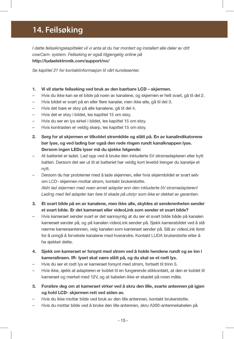 Hvis du ikke kan se et bilde på noen av kanalene, og skjermen er helt svart, gå til del 2. Hvis bildet er svart på en eller flere kanaler, men ikke alle, gå til del 3.