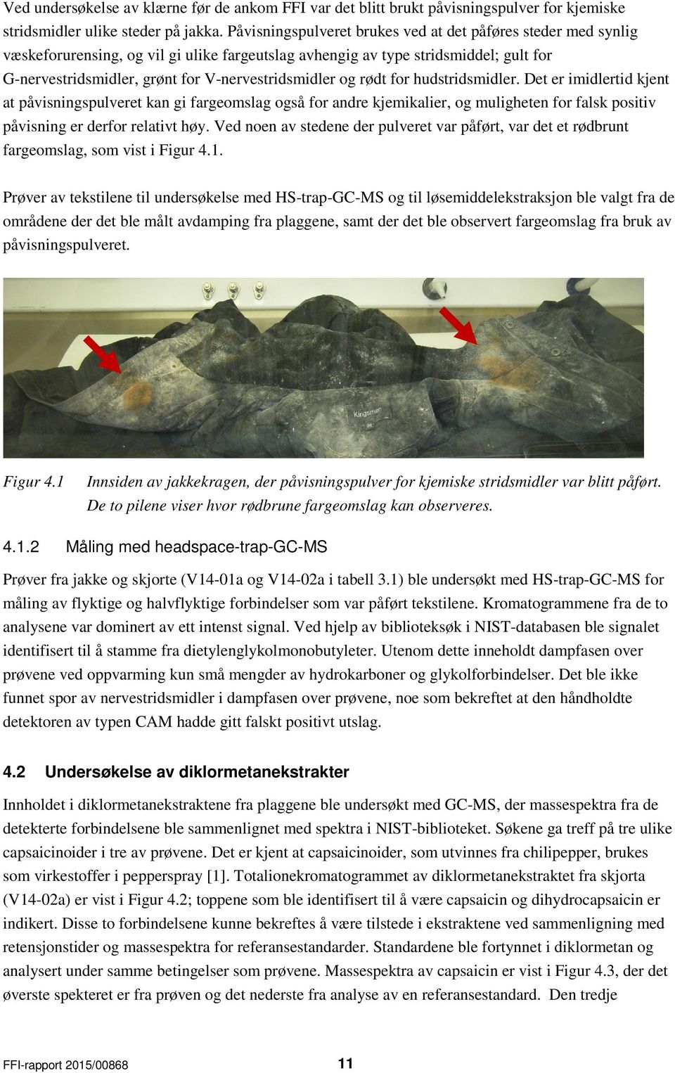 og rødt for hudstridsmidler. Det er imidlertid kjent at påvisningspulveret kan gi fargeomslag også for andre kjemikalier, og muligheten for falsk positiv påvisning er derfor relativt høy.