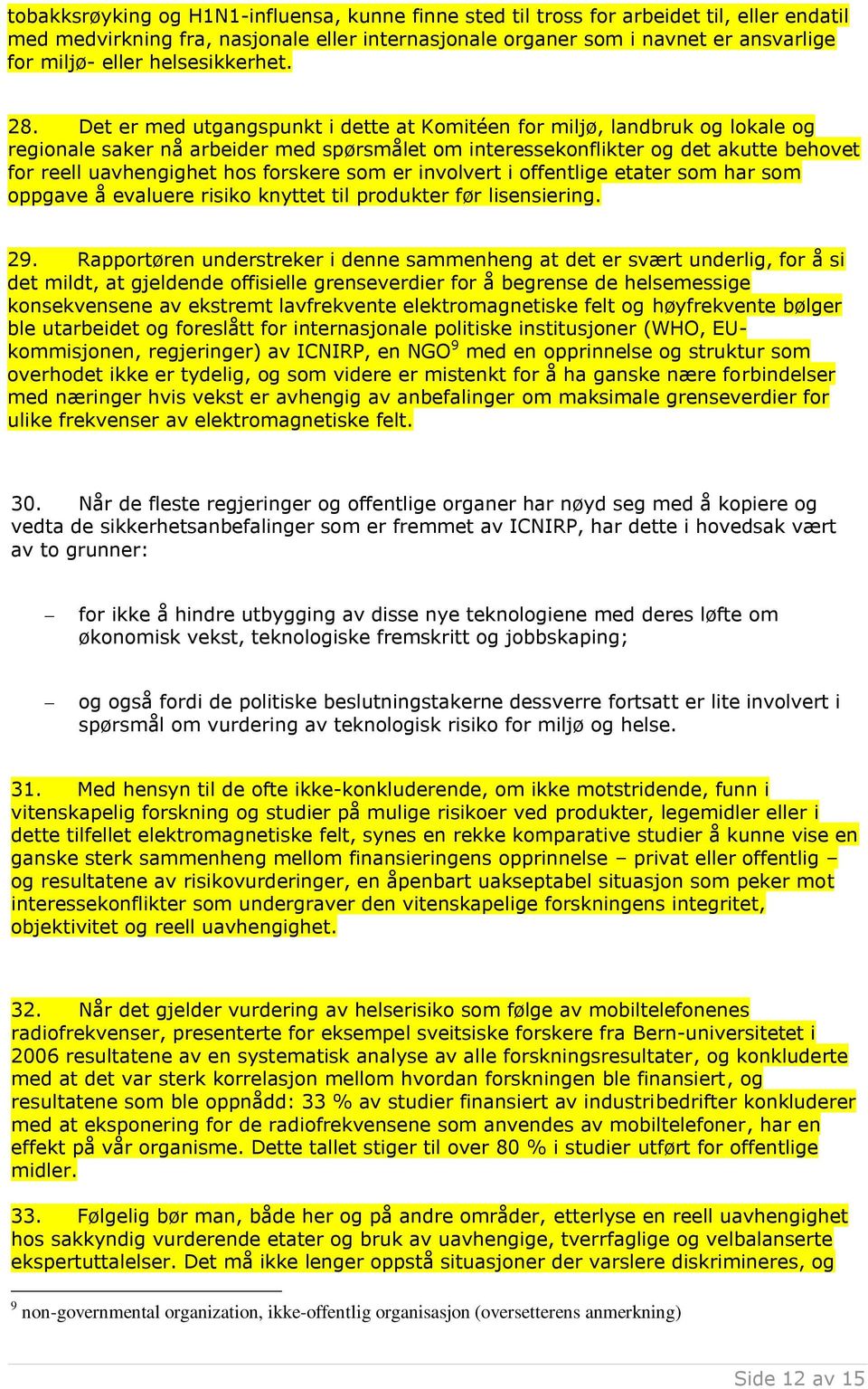 Det er med utgangspunkt i dette at Komitéen for miljø, landbruk og lokale og regionale saker nå arbeider med spørsmålet om interessekonflikter og det akutte behovet for reell uavhengighet hos