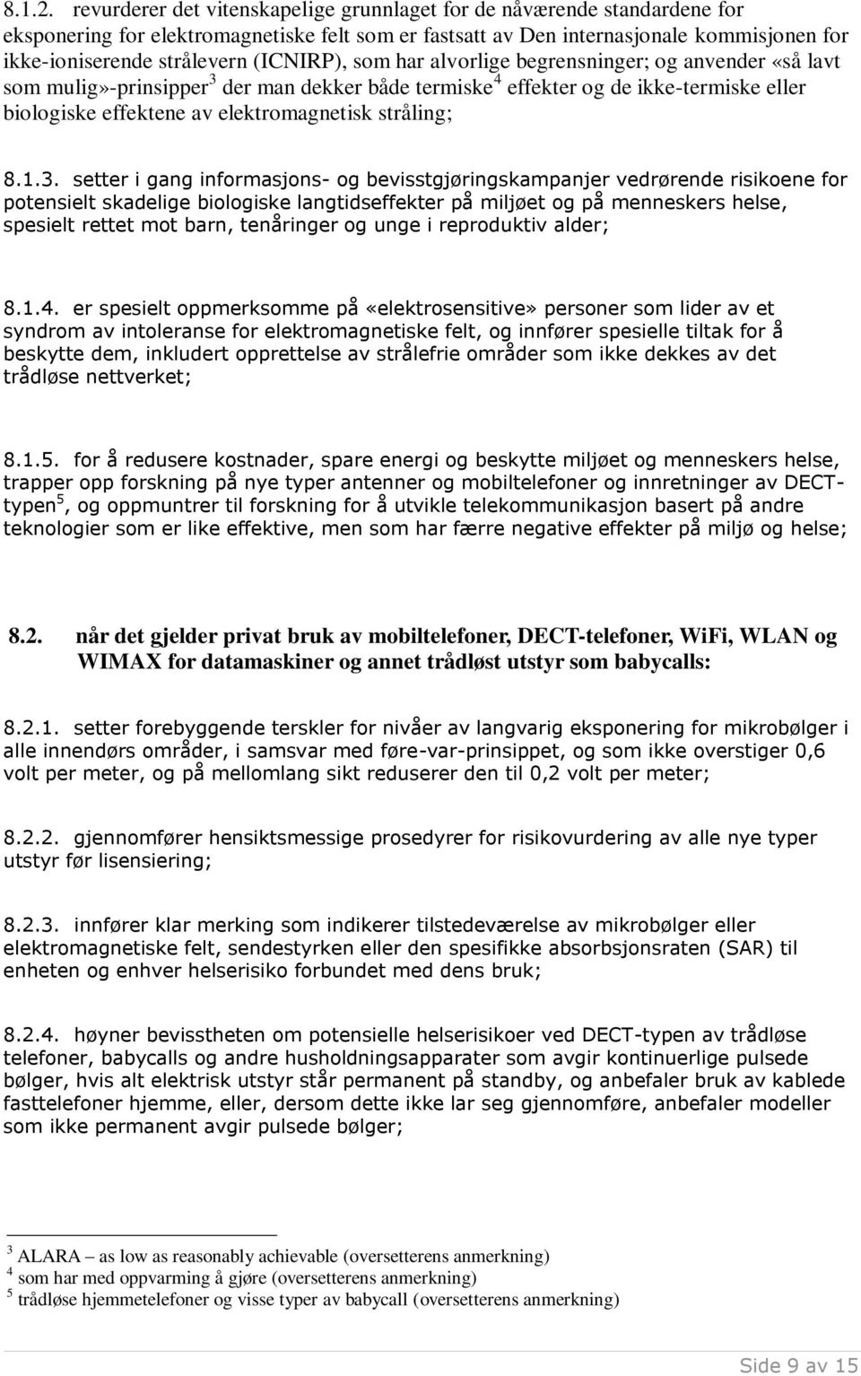 (ICNIRP), som har alvorlige begrensninger; og anvender «så lavt som mulig»-prinsipper 3 der man dekker både termiske 4 effekter og de ikke-termiske eller biologiske effektene av elektromagnetisk