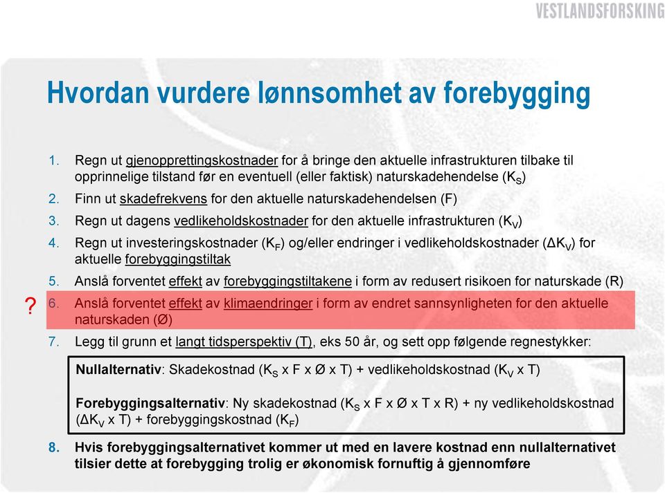 Finn ut skadefrekvens for den aktuelle naturskadehendelsen (F) 3. Regn ut dagens vedlikeholdskostnader for den aktuelle infrastrukturen (K V ) 4.