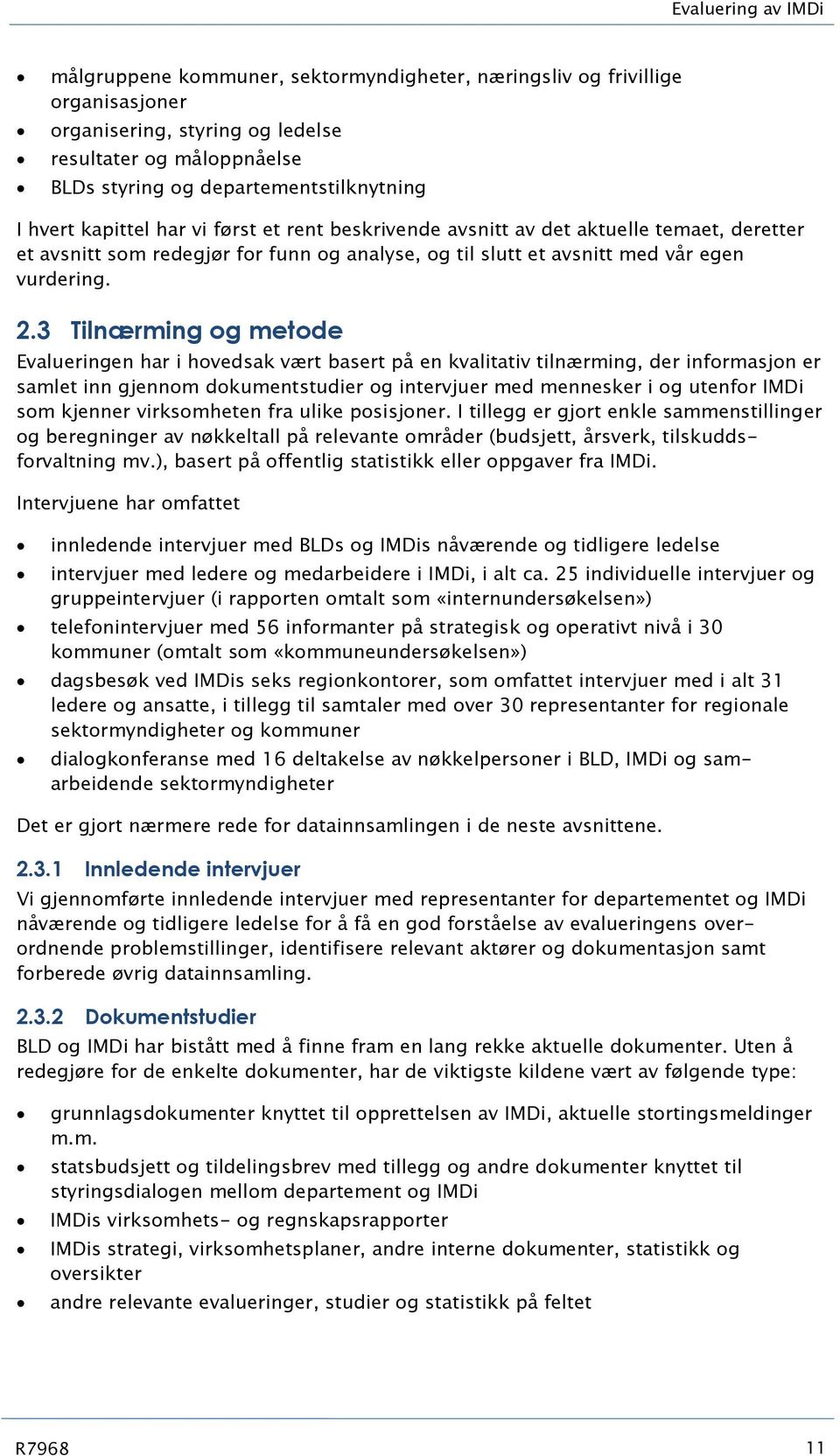 3 Tilnærming og metode Evalueringen har i hovedsak vært basert på en kvalitativ tilnærming, der informasjon er samlet inn gjennom dokumentstudier og intervjuer med mennesker i og utenfor IMDi som