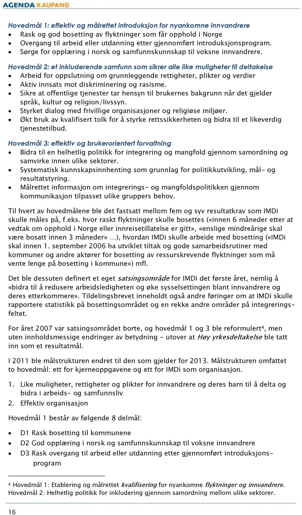 Hovedmål 2: et inkluderende samfunn som sikrer alle like muligheter til deltakelse Arbeid for oppslutning om grunnleggende rettigheter, plikter og verdier Aktiv innsats mot diskriminering og rasisme.