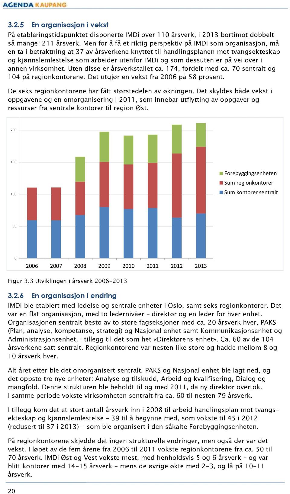 som dessuten er på vei over i annen virksomhet. Uten disse er årsverkstallet ca. 174, fordelt med ca. 70 sentralt og 104 på regionkontorene. Det utgjør en vekst fra 2006 på 58 prosent.