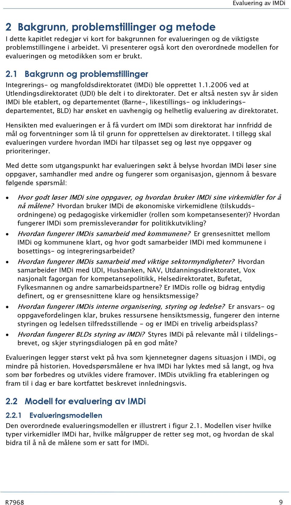 Det er altså nesten syv år siden IMDi ble etablert, og departementet (Barne-, likestillings- og inkluderingsdepartementet, BLD) har ønsket en uavhengig og helhetlig evaluering av direktoratet.