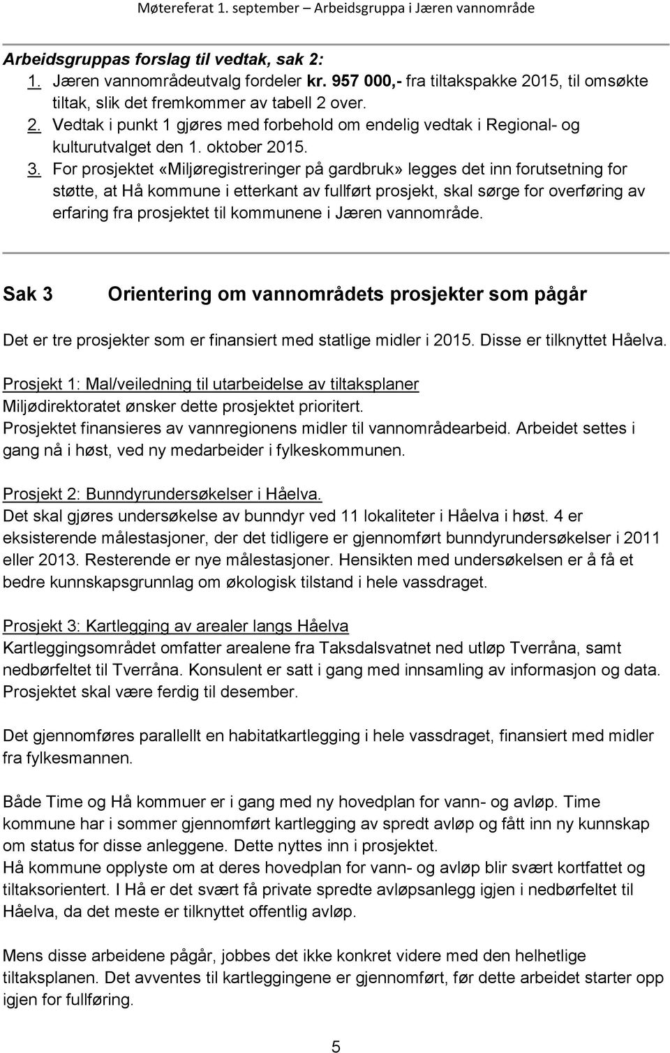 For prosjektet «Miljøregistreringer på gardbruk» legges det inn forutsetning for støtte, at Hå i etterkant av fullført prosjekt, skal sørge for overføring av erfaring fra prosjektet til ne i Jæren