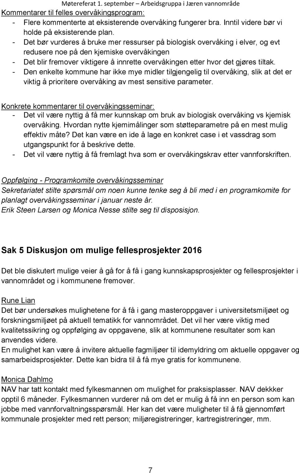 tiltak. - Den enkelte har ikke mye midler tilgjengelig til overvåking, slik at det er viktig å prioritere overvåking av mest sensitive parameter.