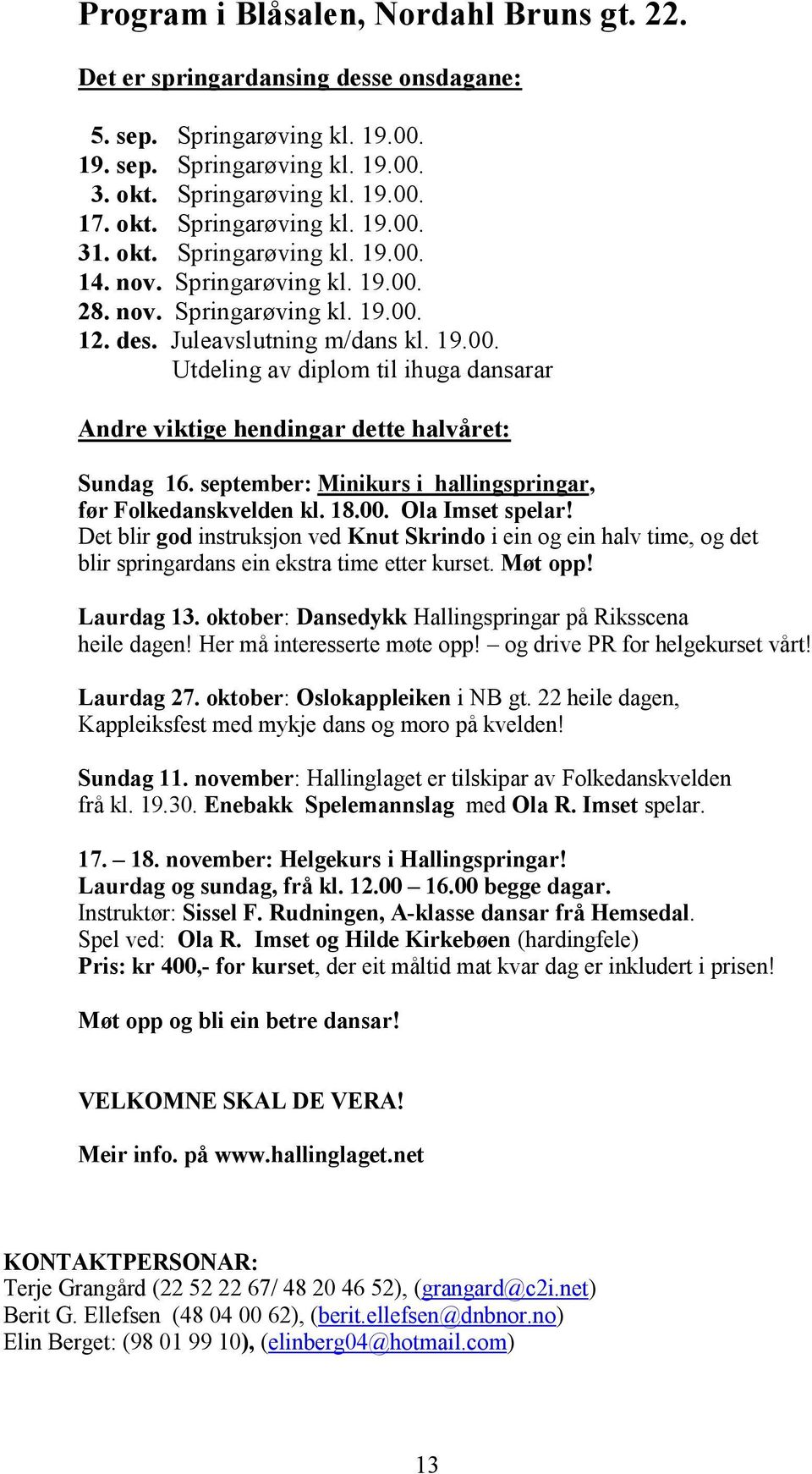 september: Minikurs i hallingspringar, før Folkedanskvelden kl. 18.00. Ola Imset spelar!