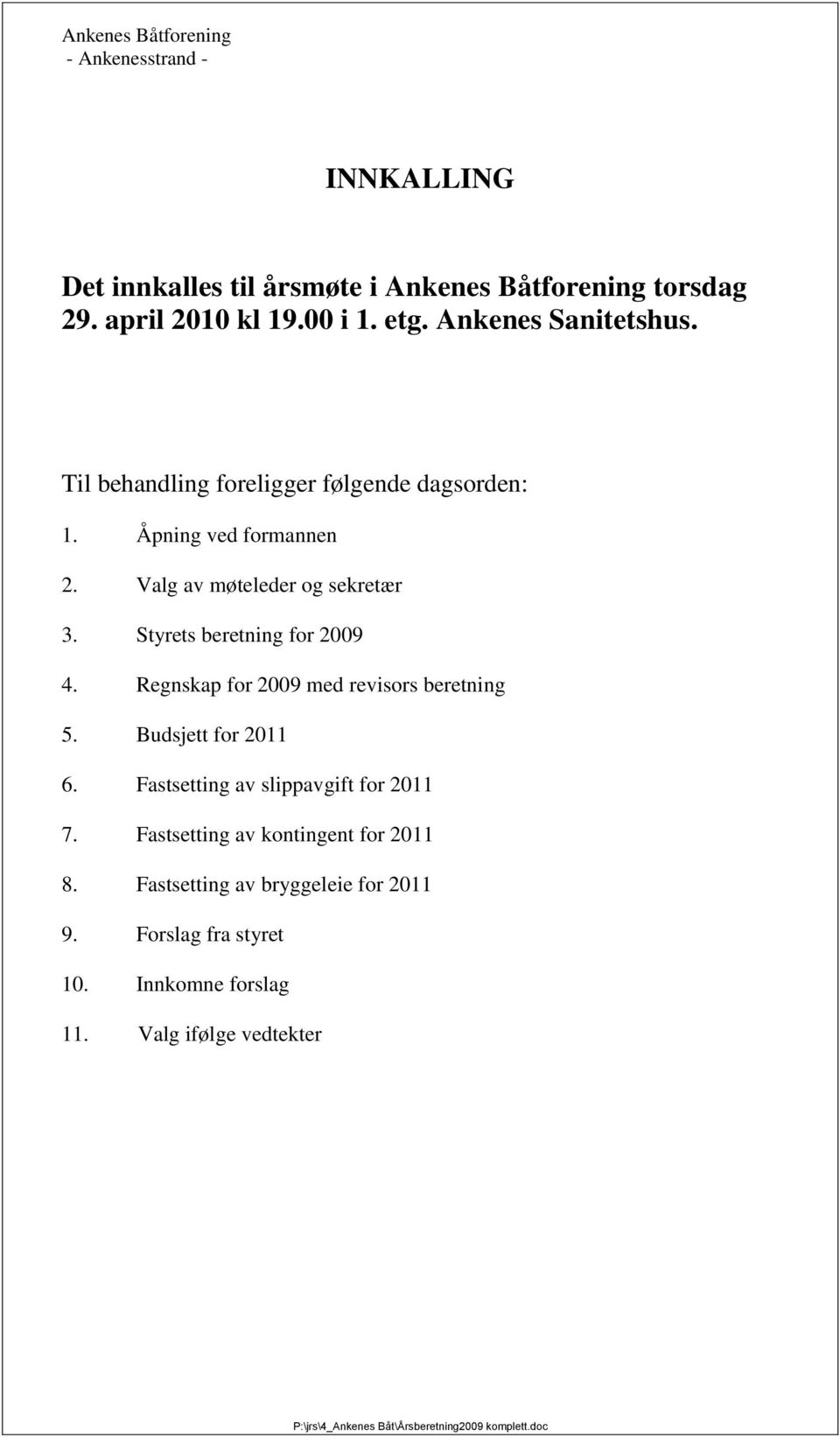 Styrets beretning for 2009 4. Regnskap for 2009 med revisors beretning 5. Budsjett for 2011 6. Fastsetting av slippavgift for 2011 7.