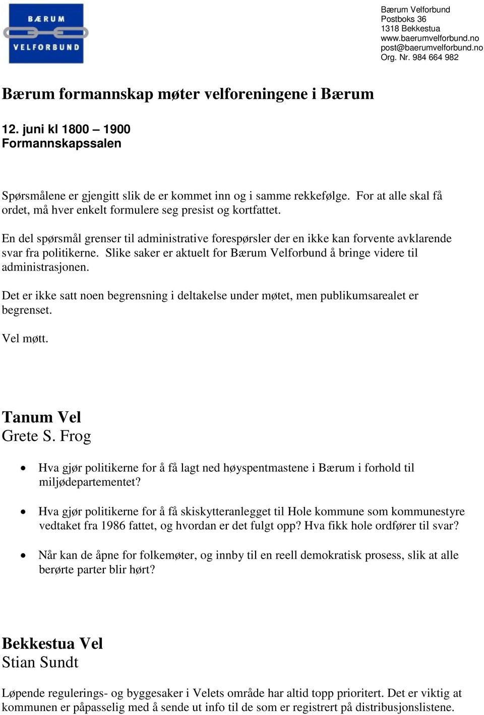 En del spørsmål grenser til administrative forespørsler der en ikke kan forvente avklarende svar fra politikerne. Slike saker er aktuelt for Bærum Velforbund å bringe videre til administrasjonen.