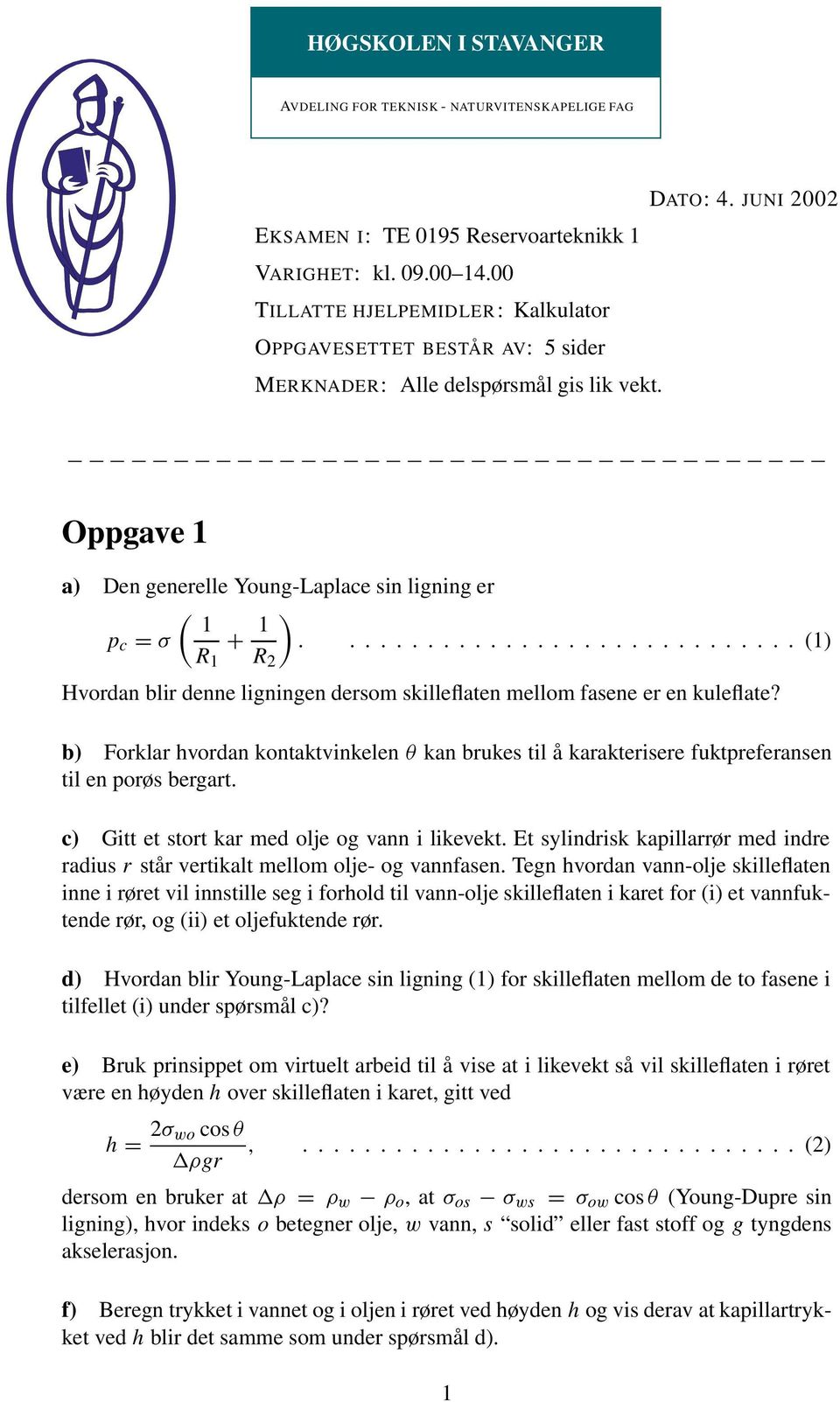 ...(1 R 1 R Hvordan blir denne ligningen dersom skilleflaten mellom fasene er en kuleflate? b Forklar hvordan kontavinkelen θ kan brukes til å karaerisere fupreferansen til en porøs bergart.