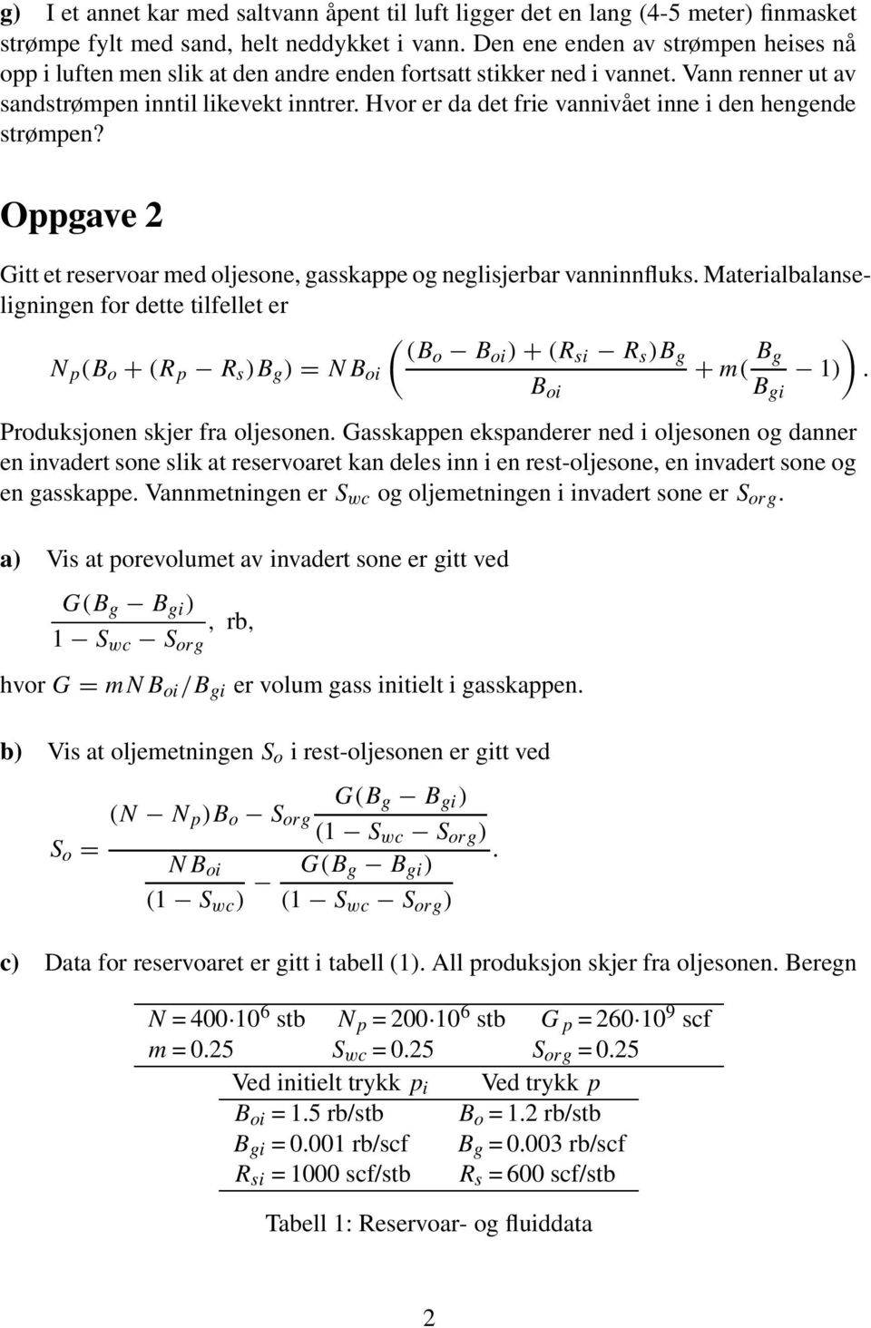 Hvor er da det frie vannivået inne i den hengende strømpen? Oppgave Gitt et reservoar med oljesone, gasskappe og neglisjerbar vanninnfluks.