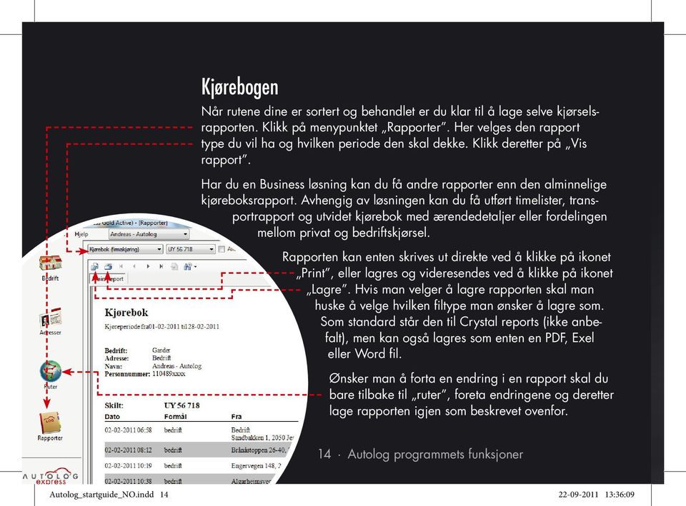 Avhengig av løsningen kan du få utført timelister, transport rapport og utvidet kjørebok med ærende detaljer eller fordelingen mellom privat og bedriftskjørsel.