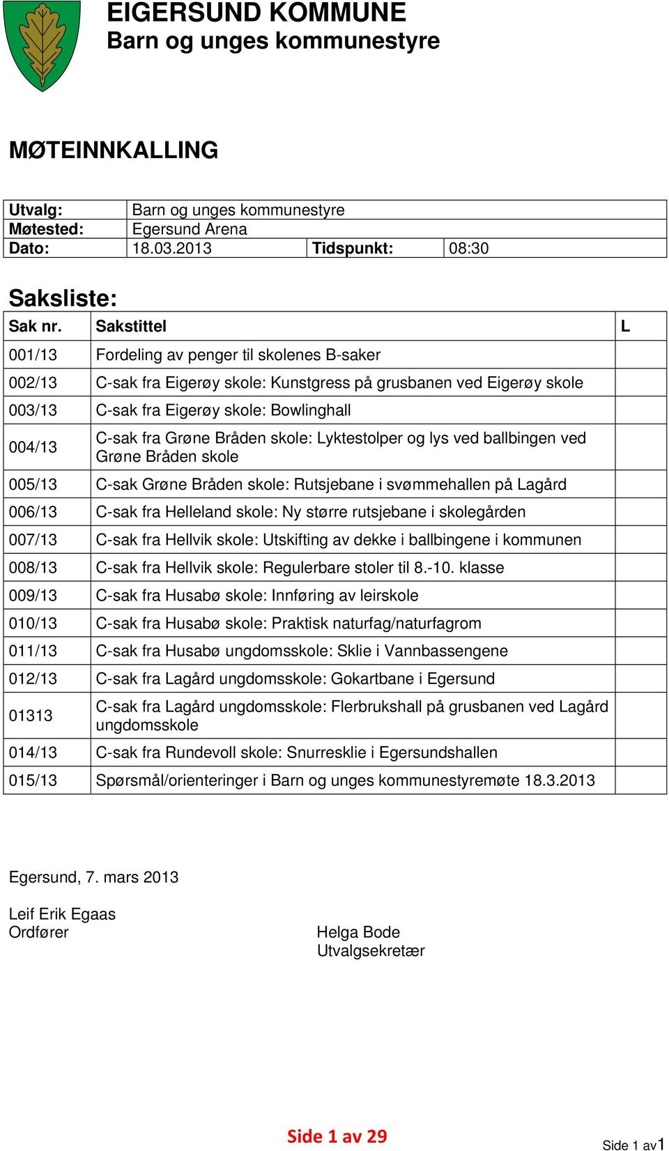 Grøne Bråden skole: Lyktestolper og lys ved ballbingen ved Grøne Bråden skole 005/13 C-sak Grøne Bråden skole: Rutsjebane i svømmehallen på Lagård 006/13 C-sak fra Helleland skole: Ny større